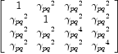 
\label{eq61}\left[ 
\begin{array}{cccc}
1 &{{��_{pq}}^{2}}&{{��_{pq}}^{2}}&{{��_{pq}}^{2}}
\
{{��_{pq}}^{2}}& 1 &{{��_{pq}}^{2}}&{{��_{pq}}^{2}}
\
{{��_{pq}}^{2}}&{{��_{pq}}^{2}}&{{��_{pq}}^{4}}&{{��_{pq}}^{2}}
\
{{��_{pq}}^{2}}&{{��_{pq}}^{2}}&{{��_{pq}}^{2}}&{{��_{pq}}^{4}}
