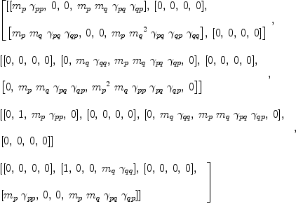 
\label{eq10}\begin{array}{@{}l}
\displaystyle
\left[{
\begin{array}{@{}l}
\displaystyle
\left[{\left[{{m_{p}}\ {��_{pp}}}, \: 0, \: 0, \:{{m_{p}}\ {m_{q}}\ {��_{pq}}\ {��_{qp}}}\right]}, \:{\left[ 0, \: 0, \: 0, \: 0 \right]}, \: \right.
\
\
\displaystyle
\left.{\left[{{m_{p}}\ {m_{q}}\ {��_{pq}}\ {��_{qp}}}, \: 0, \: 0, \:{{m_{p}}\ {{m_{q}}^{2}}\ {��_{pq}}\ {��_{qp}}\ {��_{qq}}}\right]}, \:{\left[ 0, \: 0, \: 0, \: 0 \right]}\right] 