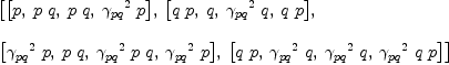 
\label{eq8}\begin{array}{@{}l}
\displaystyle
\left[{\left[ p , \:{p \  q}, \:{p \  q}, \:{{{��_{pq}}^{2}}\  p}\right]}, \:{\left[{q \  p}, \: q , \:{{{��_{pq}}^{2}}\  q}, \:{q \  p}\right]}, \: \right.
\
\
\displaystyle
\left.{\left[{{{��_{pq}}^{2}}\  p}, \:{p \  q}, \:{{{��_{pq}}^{2}}\  p \  q}, \:{{{��_{pq}}^{2}}\  p}\right]}, \:{\left[{q \  p}, \:{{{��_{pq}}^{2}}\  q}, \:{{{��_{pq}}^{2}}\  q}, \:{{{��_{pq}}^{2}}\  q \  p}\right]}\right] 
