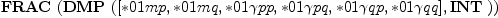 
\label{eq9}\hbox{\axiomType{FRAC}\ } (\hbox{\axiomType{DMP}\ } ([ <em> 01 mp , </em> 01 mq , * 01 �� pp , * 01 �� pq , * 01 �� qp , * 01 �� qq ] , \hbox{\axiomType{INT}\ }))