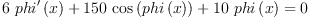 
\label{eq5}{{6 \ {{phi^{\prime}}\left({x}\right)}}+{{150}\ {\cos \left({phi \left({x}\right)}\right)}}+{{10}\ {phi \left({x}\right)}}}= 0