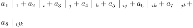 
\label{eq18}\begin{array}{@{}l}
\displaystyle
{{a_{1}}\ {|_{\  1}}}+{{a_{2}}\ {|_{\  i}}}+{{a_{3}}\ {|_{\  j}}}+{{a_{4}}\ {|_{\  k}}}+{{a_{5}}\ {|_{\  ij}}}+{{a_{6}}\ {|_{\  ik}}}+{{a_{7}}\ {|_{\  jk}}}+ 
\
\
\displaystyle
{{a_{8}}\ {|_{\  ijk}}}
