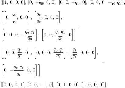 
\label{eq7}\begin{array}{@{}l}
\displaystyle
\left[{\left[{\left[ 1, \: 0, \: 0, \: 0 \right]}, \:{\left[ 0, \: -{q_{0}}, \: 0, \: 0 \right]}, \:{\left[ 0, \: 0, \: -{q_{1}}, \: 0 \right]}, \:{\left[ 0, \: 0, \: 0, \: -{{q_{0}}\ {q_{1}}}\right]}\right]}, \: \right.
\
\
\displaystyle
\left.{
\begin{array}{@{}l}
\displaystyle
\left[{\left[ 0, \:{\frac{q_{0}}{\overline{q_{0}}}}, \: 0, \: 0 \right]}, \:{\left[{\frac{q_{0}}{\overline{q_{0}}}}, \: 0, \: 0, \: 0 \right]}, \: \right.
\
\
\displaystyle
\left.{\left[ 0, \: 0, \: 0, \: -{\frac{{q_{0}}\ {q_{1}}}{\overline{q_{0}}}}\right]}, \:{\left[ 0, \: 0, \:{\frac{{q_{0}}\ {q_{1}}}{\overline{q_{0}}}}, \: 0 \right]}\right] 
