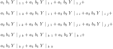 
\label{eq13}\begin{array}{@{}l}
\displaystyle
{{a_{1}}\ {b_{1}}\  Y \ {|_{\  1 \  1}}}+{{a_{1}}\ {b_{2}}\  Y \ {|_{\  1 \  i}}}+{{a_{1}}\ {b_{3}}\  Y \ {|_{\  1 \  j}}}+ 
\
\
\displaystyle
{{a_{1}}\ {b_{4}}\  Y \ {|_{\  1 \  k}}}+{{a_{2}}\ {b_{1}}\  Y \ {|_{\  i \  1}}}+{{a_{2}}\ {b_{2}}\  Y \ {|_{\  i \  i}}}+{{a_{2}}\ {b_{3}}\  Y \ {|_{\  i \  j}}}+ 
\
\
\displaystyle
{{a_{2}}\ {b_{4}}\  Y \ {|_{\  i \  k}}}+{{a_{3}}\ {b_{1}}\  Y \ {|_{\  j \  1}}}+{{a_{3}}\ {b_{2}}\  Y \ {|_{\  j \  i}}}+{{a_{3}}\ {b_{3}}\  Y \ {|_{\  j \  j}}}+ 
\
\
\displaystyle
{{a_{3}}\ {b_{4}}\  Y \ {|_{\  j \  k}}}+{{a_{4}}\ {b_{1}}\  Y \ {|_{\  k \  1}}}+{{a_{4}}\ {b_{2}}\  Y \ {|_{\  k \  i}}}+ 
\
\
\displaystyle
{{a_{4}}\ {b_{3}}\  Y \ {|_{\  k \  j}}}+{{a_{4}}\ {b_{4}}\  Y \ {|_{\  k \  k}}}
