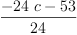 
\label{eq58}\frac{-{{24}\  c}-{53}}{24}