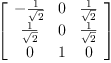 
\label{eq39}\left[ 
\begin{array}{ccc}
-{\frac{1}{\sqrt{2}}}& 0 &{\frac{1}{\sqrt{2}}}
\
{\frac{1}{\sqrt{2}}}& 0 &{\frac{1}{\sqrt{2}}}
\
0 & 1 & 0 
