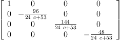 
\label{eq61}\left[ 
\begin{array}{cccc}
1 & 0 & 0 & 0 
\
0 & -{\frac{96}{{{24}\  c}+{53}}}& 0 & 0 
\
0 & 0 &{\frac{144}{{{24}\  c}+{53}}}& 0 
\
0 & 0 & 0 & -{\frac{48}{{{24}\  c}+{53}}}
