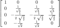 
\label{eq12}\left[ 
\begin{array}{cccc}
1 & 0 & 0 & 0 
\
0 &{\frac{1}{\sqrt{3}}}&{\frac{1}{\sqrt{3}}}&{\frac{1}{\sqrt{3}}}
\
0 & -{\frac{1}{2 \ {\sqrt{\frac{3}{2}}}}}& -{\frac{1}{2 \ {\sqrt{\frac{3}{2}}}}}&{\frac{1}{\sqrt{\frac{3}{2}}}}
\
0 & -{\frac{1}{\sqrt{2}}}&{\frac{1}{\sqrt{2}}}& 0 
