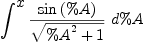 
\label{eq3}\int^{
\displaystyle
x}{{{\sin \left({\%A}\right)}\over{\sqrt{{{\%A}^{2}}+ 1}}}\ {d \%A}}