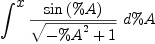 
\label{eq4}\int^{
\displaystyle
x}{{{\sin \left({\%A}\right)}\over{\sqrt{-{{\%A}^{2}}+ 1}}}\ {d \%A}}