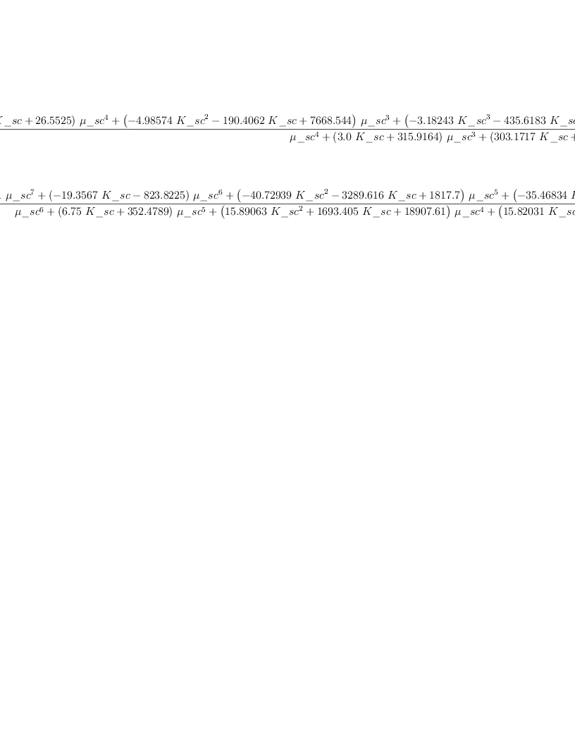 
\label{eq6}\begin{array}{@{}l}
\displaystyle
\left[{\frac{{{\left(-{{0.99}\  K \_{sc}}+{26.5525}\right)}\ {{\mu \_{sc}}^{4}}}+{{\left(-{{4.98574}\ {{K \_{sc}}^{2}}}-{{190.40
62}\  K \_{sc}}+{7668.544}\right)}\ {{\mu \_{sc}}^{3}}}+{{\left(-{{3.18243}\ {{K \_{sc}}^{3}}}-{{435.6183}\ {{K \_{sc}}^{2}}}+{{9082.386}\  K \_{sc}}+{17708.16}\right)}\ {{\mu \_{sc}}^{2}}}+{{\left(-{{208.4084}\ {{K \_{sc}}^{3}}}+{{455.729}\ {{K \_{sc}}^{2}}}+{{26696.39}\  K \_{sc}}\right)}\  \mu \_{sc}}-{{1531.87
9}\ {{K \_{sc}}^{3}}}+{{10061.45}\ {{K \_{sc}}^{2}}}}{{{\mu \_{sc}}^{4}}+{{\left({{3.0}\  K \_{sc}}+{315.9164}\right)}\ {{\mu \_{sc}}^{3}}}+{{\left({{303.1717}\  K \_{sc}}+{8480.051}\right)}\ {{\mu \_{sc}}^{2}}}+{{\left({{6465.401}\  K \_{sc}}+{13415.27}\right)}\  \mu \_{sc}}+{{10061.45}\  K \_{sc}}}}, \right.
\
\
\displaystyle
\left.\: \right.
\
\
\displaystyle
\left.{\frac{-{{3.156061}\ {{\mu \_{sc}}^{7}}}+{{\left(-{{19.3
567}\  K \_{sc}}-{823.8225}\right)}\ {{\mu \_{sc}}^{6}}}+{{\left(-{{40.72939}\ {{K \_{sc}}^{2}}}-{{3289.616}\  K \_{sc}}+{1817.7}\right)}\ {{\mu \_{sc}}^{5}}}+{{\left(-{{35.46834}\ {{K \_{sc}}^{3}}}-{{4668.2
97}\ {{K \_{sc}}^{2}}}+{{22513.6}\  K \_{sc}}\right)}\ {{\mu \_{sc}}^{4}}}+{{\left(-{{10.85896}\ {{K \_{sc}}^{4}}}-{{2766.3
75}\ {{K \_{sc}}^{3}}}+{{53897.04}\ {{K \_{sc}}^{2}}}\right)}\ {{\mu \_{sc}}^{3}}}+{{\left(-{{575.9874}\ {{K \_{sc}}^{4}}}+{{45929.1
9}\ {{K \_{sc}}^{3}}}\right)}\ {{\mu \_{sc}}^{2}}}+{{13052.6}\ {{K \_{sc}}^{4}}\  \mu \_{sc}}}{{{\mu \_{sc}}^{6}}+{{\left({{6.75}\  K \_{sc}}+{352.4789}\right)}\ {{\mu \_{sc}}^{5}}}+{{\left({{1
5.89063}\ {{K \_{sc}}^{2}}}+{{1693.405}\  K \_{sc}}+{18907.61}\right)}\ {{\mu \_{sc}}^{4}}}+{{\left({{15.82031}\ {{K \_{sc}}^{3}}}+{{2951.9
13}\ {{K \_{sc}}^{2}}}+{{73266.98}\  K \_{sc}}\right)}\ {{\mu \_{sc}}^{3}}}+{{\left({{5.695313}\ {{K \_{sc}}^{4}}}+{{2190.6
31}\ {{K \_{sc}}^{3}}}+{{101037.5}\ {{K \_{sc}}^{2}}}\right)}\ {{\mu \_{sc}}^{2}}}+{{\left({{574.9593}\ {{K \_{sc}}^{4}}}+{{58495.4
1}\ {{K \_{sc}}^{3}}}\right)}\  \mu \_{sc}}+{{11964.97}\ {{K \_{sc}}^{4}}}}}\right] 
