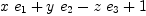 
\label{eq20}{x \ {e_{1}}}+{y \ {e_{2}}}-{z \ {e_{3}}}+ 1