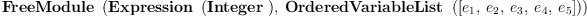 
\label{eq5}\hbox{\axiomType{FreeModule}\ } \left({{\hbox{\axiomType{Expression}\ } \left({\hbox{\axiomType{Integer}\ }}\right)}, \:{\hbox{\axiomType{OrderedVariableList}\ } \left({\left[{e_{1}}, \:{e_{2}}, \:{e_{3}}, \:{e_{4}}, \:{e_{5}}\right]}\right)}}\right)