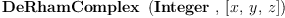 
\label{eq10}\hbox{\axiomType{DeRhamComplex}\ } \left({\hbox{\axiomType{Integer}\ } , \:{\left[ x , \: y , \: z \right]}}\right)