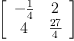 
\label{eq13}\left[ 
\begin{array}{cc}
-{\frac{1}{4}}& 2 
\
4 &{\frac{27}{4}}
