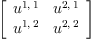 
\label{eq21}\left[ 
\begin{array}{cc}
{u^{1, \: 1}}&{u^{2, \: 1}}
\
{u^{1, \: 2}}&{u^{2, \: 2}}
