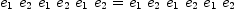 
\label{eq7}{{e_{1}}\ {e_{2}}\ {e_{1}}\ {e_{2}}\ {e_{1}}\ {e_{2}}}={{e_{1}}\ {e_{2}}\ {e_{1}}\ {e_{2}}\ {e_{1}}\ {e_{2}}}