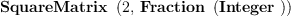 
\label{eq10}\hbox{\axiomType{SquareMatrix}\ } \left({2, \:{\hbox{\axiomType{Fraction}\ } \left({\hbox{\axiomType{Integer}\ }}\right)}}\right)