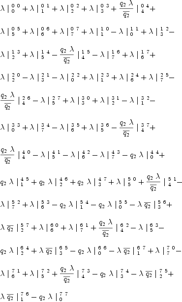 
\label{eq30}\begin{array}{@{}l}
\displaystyle
{�� \ {|_{\  0}^{\  0 \  0}}}+{�� \ {|_{\  1}^{\  0 \  1}}}+{�� \ {|_{\  2}^{\  0 \  2}}}+{�� \ {|_{\  3}^{\  0 \  3}}}+{{{{q_{2}}\  ��}\over{\overline{q_{2}}}}\ {|_{\  4}^{\  0 \  4}}}+ 
\
\
\displaystyle
{�� \ {|_{\  5}^{\  0 \  5}}}+{�� \ {|_{\  6}^{\  0 \  6}}}+{�� \ {|_{\  7}^{\  0 \  7}}}+{�� \ {|_{\  1}^{\  1 \  0}}}-{�� \ {|_{\  0}^{\  1 \  1}}}+{�� \ {|_{\  3}^{\  1 \  2}}}- 
\
\
\displaystyle
{�� \ {|_{\  2}^{\  1 \  3}}}+{�� \ {|_{\  5}^{\  1 \  4}}}-{{{{q_{2}}\  ��}\over{\overline{q_{2}}}}\ {|_{\  4}^{\  1 \  5}}}-{�� \ {|_{\  7}^{\  1 \  6}}}+{�� \ {|_{\  6}^{\  1 \  7}}}+ 
\
\
\displaystyle
{�� \ {|_{\  2}^{\  2 \  0}}}-{�� \ {|_{\  3}^{\  2 \  1}}}-{�� \ {|_{\  0}^{\  2 \  2}}}+{�� \ {|_{\  1}^{\  2 \  3}}}+{�� \ {|_{\  6}^{\  2 \  4}}}+{�� \ {|_{\  7}^{\  2 \  5}}}- 
\
\
\displaystyle
{{{{q_{2}}\  ��}\over{\overline{q_{2}}}}\ {|_{\  4}^{\  2 \  6}}}-{�� \ {|_{\  5}^{\  2 \  7}}}+{�� \ {|_{\  3}^{\  3 \  0}}}+{�� \ {|_{\  2}^{\  3 \  1}}}-{�� \ {|_{\  1}^{\  3 \  2}}}- 
\
\
\displaystyle
{�� \ {|_{\  0}^{\  3 \  3}}}+{�� \ {|_{\  7}^{\  3 \  4}}}-{�� \ {|_{\  6}^{\  3 \  5}}}+{�� \ {|_{\  5}^{\  3 \  6}}}-{{{{q_{2}}\  ��}\over{\overline{q_{2}}}}\ {|_{\  4}^{\  3 \  7}}}+ 
\
\
\displaystyle
{{{{q_{2}}\  ��}\over{\overline{q_{2}}}}\ {|_{\  4}^{\  4 \  0}}}-{�� \ {|_{\  5}^{\  4 \  1}}}-{�� \ {|_{\  6}^{\  4 \  2}}}-{�� \ {|_{\  7}^{\  4 \  3}}}-{{q_{2}}\  �� \ {|_{\  0}^{\  4 \  4}}}+ 
\
\
\displaystyle
{{q_{2}}\  �� \ {|_{\  1}^{\  4 \  5}}}+{{q_{2}}\  �� \ {|_{\  2}^{\  4 \  6}}}+{{q_{2}}\  �� \ {|_{\  3}^{\  4 \  7}}}+{�� \ {|_{\  5}^{\  5 \  0}}}+{{{{q_{2}}\  ��}\over{\overline{q_{2}}}}\ {|_{\  4}^{\  5 \  1}}}- 
\
\
\displaystyle
{�� \ {|_{\  7}^{\  5 \  2}}}+{�� \ {|_{\  6}^{\  5 \  3}}}-{{q_{2}}\  �� \ {|_{\  1}^{\  5 \  4}}}-{{q_{2}}\  �� \ {|_{\  0}^{\  5 \  5}}}-{�� \ {\overline{q_{2}}}\ {|_{\  3}^{\  5 \  6}}}+ 
\
\
\displaystyle
{�� \ {\overline{q_{2}}}\ {|_{\  2}^{\  5 \  7}}}+{�� \ {|_{\  6}^{\  6 \  0}}}+{�� \ {|_{\  7}^{\  6 \  1}}}+{{{{q_{2}}\  ��}\over{\overline{q_{2}}}}\ {|_{\  4}^{\  6 \  2}}}-{�� \ {|_{\  5}^{\  6 \  3}}}- 
\
\
\displaystyle
{{q_{2}}\  �� \ {|_{\  2}^{\  6 \  4}}}+{�� \ {\overline{q_{2}}}\ {|_{\  3}^{\  6 \  5}}}-{{q_{2}}\  �� \ {|_{\  0}^{\  6 \  6}}}-{�� \ {\overline{q_{2}}}\ {|_{\  1}^{\  6 \  7}}}+{�� \ {|_{\  7}^{\  7 \  0}}}- 
\
\
\displaystyle
{�� \ {|_{\  6}^{\  7 \  1}}}+{�� \ {|_{\  5}^{\  7 \  2}}}+{{{{q_{2}}\  ��}\over{\overline{q_{2}}}}\ {|_{\  4}^{\  7 \  3}}}-{{q_{2}}\  �� \ {|_{\  3}^{\  7 \  4}}}-{�� \ {\overline{q_{2}}}\ {|_{\  2}^{\  7 \  5}}}+ 
\
\
\displaystyle
{�� \ {\overline{q_{2}}}\ {|_{\  1}^{\  7 \  6}}}-{{q_{2}}\  �� \ {|_{\  0}^{\  7 \  7}}}
