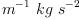 
\label{eq15}{{m}^{- 1}}\  kg \ {{s}^{- 2}}