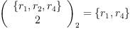 
\label{eq4}
\left( {\begin{array}{<em>{20}c} 
\{r_1,r_2,r_4 \} \ 
2 \ 
\end{array}} \right)_2 = \{r_1,r_4 \}
