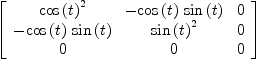 
\label{eq24}\left[ 
\begin{array}{ccc}
{{\cos \left({t}\right)}^{2}}& -{{\cos \left({t}\right)}\ {\sin \left({t}\right)}}& 0 
\
-{{\cos \left({t}\right)}\ {\sin \left({t}\right)}}&{{\sin \left({t}\right)}^{2}}& 0 
\
0 & 0 & 0 
