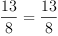 
\label{eq11}{\frac{13}{8}}={\frac{13}{8}}