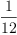 
\label{eq12}\frac{1}{12}