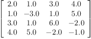 
\label{eq19}\left[ 
\begin{array}{cccc}
{2.0}&{1.0}&{3.0}&{4.0}
\
{1.0}& -{3.0}&{1.0}&{5.0}
\
{3.0}&{1.0}&{6.0}& -{2.0}
\
{4.0}&{5.0}& -{2.0}& -{1.0}
