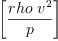 
\label{eq47}\left[{\frac{rho \ {{v}^{2}}}{p}}\right]