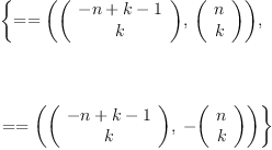 
\label{eq10}\begin{array}{@{}l}
\displaystyle
\left\{{= = \left({{\left(
\begin{array}{c}
{- n + k - 1}
\
k 
\
