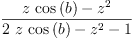 
\label{eq19}\frac{{z \ {\cos \left({b}\right)}}-{{z}^{2}}}{{2 \  z \ {\cos \left({b}\right)}}-{{z}^{2}}- 1}