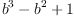 
\label{eq4}{{b}^{3}}-{{b}^{2}}+ 1