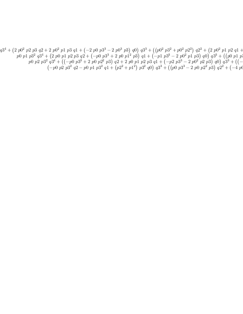 
\label{eq51}\left[ 
\begin{array}{cccc}
{{{{p 0}^{2}}\ {{p 3}^{2}}\ {{q 3}^{4}}}+{{\left({2 \ {{p 0}^{2}}\  p 2 \  p 3 \  q 2}+{2 \ {{p 0}^{2}}\  p 1 \  p 3 \  q 1}+{{\left(-{2 \  p 0 \ {{p 3}^{3}}}-{2 \ {{p 0}^{3}}\  p 3}\right)}\  q 0}\right)}\ {{q 3}^{3}}}+{{\left({{\left({{{p 0}^{2}}\ {{p 3}^{2}}}+{{{p 0}^{2}}\ {{p 2}^{2}}}\right)}\ {{q 2}^{2}}}+{{\left({2 \ {{p 0}^{2}}\  p 1 \  p 2 \  q 1}+{{\left(-{6 \  p 0 \  p 2 \ {{p 3}^{2}}}-{2 \ {{p 0}^{3}}\  p 2}\right)}\  q 0}\right)}\  q 2}+{{\left({{{p 0}^{2}}\ {{p 3}^{2}}}+{{{p 0}^{2}}\ {{p 1}^{2}}}\right)}\ {{q 1}^{2}}}+{{\left(-{6 \  p 0 \  p 1 \ {{p 3}^{2}}}-{2 \ {{p 0}^{3}}\  p 1}\right)}\  q 0 \  q 1}+{{\left({{p 3}^{4}}+{{\left({{p 2}^{2}}+{{p 1}^{2}}+{4 \ {{p 0}^{2}}}\right)}\ {{p 3}^{2}}}+{{p 0}^{4}}\right)}\ {{q 0}^{2}}}\right)}\ {{q 3}^{2}}}+{{\left({2 \ {{p 0}^{2}}\  p 2 \  p 3 \ {{q 2}^{3}}}+{{\left({2 \ {{p 0}^{2}}\  p 1 \  p 3 \  q 1}+{{\left(-{6 \  p 0 \ {{p 2}^{2}}}-{2 \ {{p 0}^{3}}}\right)}\  p 3 \  q 0}\right)}\ {{q 2}^{2}}}+{{\left({2 \ {{p 0}^{2}}\  p 2 \  p 3 \ {{q 1}^{2}}}-{{1
2}\  p 0 \  p 1 \  p 2 \  p 3 \  q 0 \  q 1}+{{\left({2 \  p 2 \ {{p 3}^{3}}}+{{\left({2 \ {{p 2}^{3}}}+{{\left({2 \ {{p 1}^{2}}}+{8 \ {{p 0}^{2}}}\right)}\  p 2}\right)}\  p 3}\right)}\ {{q 0}^{2}}}\right)}\  q 2}+{2 \ {{p 0}^{2}}\  p 1 \  p 3 \ {{q 1}^{3}}}+{{\left(-{6 \  p 0 \ {{p 1}^{2}}}-{2 \ {{p 0}^{3}}}\right)}\  p 3 \  q 0 \ {{q 1}^{2}}}+{{\left({2 \  p 1 \ {{p 3}^{3}}}+{{\left({2 \  p 1 \ {{p 2}^{2}}}+{2 \ {{p 1}^{3}}}+{8 \ {{p 0}^{2}}\  p 1}\right)}\  p 3}\right)}\ {{q 0}^{2}}\  q 1}+{{\left(-{2 \  p 0 \ {{p 3}^{3}}}+{{\left(-{2 \  p 0 \ {{p 2}^{2}}}-{2 \  p 0 \ {{p 1}^{2}}}-{2 \ {{p 0}^{3}}}\right)}\  p 3}\right)}\ {{q 0}^{3}}}\right)}\  q 3}+{{{p 0}^{2}}\ {{p 2}^{2}}\ {{q 2}^{4}}}+{{\left({2 \ {{p 0}^{2}}\  p 1 \  p 2 \  q 1}+{{\left(-{2 \  p 0 \ {{p 2}^{3}}}-{2 \ {{p 0}^{3}}\  p 2}\right)}\  q 0}\right)}\ {{q 2}^{3}}}+{{\left({{\left({{{p 0}^{2}}\ {{p 2}^{2}}}+{{{p 0}^{2}}\ {{p 1}^{2}}}\right)}\ {{q 1}^{2}}}+{{\left(-{6 \  p 0 \  p 1 \ {{p 2}^{2}}}-{2 \ {{p 0}^{3}}\  p 1}\right)}\  q 0 \  q 1}+{{\left({{{p 2}^{2}}\ {{p 3}^{2}}}+{{p 2}^{4}}+{{\left({{p 1}^{2}}+{4 \ {{p 0}^{2}}}\right)}\ {{p 2}^{2}}}+{{p 0}^{4}}\right)}\ {{q 0}^{2}}}\right)}\ {{q 2}^{2}}}+{{\left({2 \ {{p 0}^{2}}\  p 1 \  p 2 \ {{q 1}^{3}}}+{{\left(-{6 \  p 0 \ {{p 1}^{2}}}-{2 \ {{p 0}^{3}}}\right)}\  p 2 \  q 0 \ {{q 1}^{2}}}+{{\left({2 \  p 1 \  p 2 \ {{p 3}^{2}}}+{2 \  p 1 \ {{p 2}^{3}}}+{{\left({2 \ {{p 1}^{3}}}+{8 \ {{p 0}^{2}}\  p 1}\right)}\  p 2}\right)}\ {{q 0}^{2}}\  q 1}+{{\left(-{2 \  p 0 \  p 2 \ {{p 3}^{2}}}-{2 \  p 0 \ {{p 2}^{3}}}+{{\left(-{2 \  p 0 \ {{p 1}^{2}}}-{2 \ {{p 0}^{3}}}\right)}\  p 2}\right)}\ {{q 0}^{3}}}\right)}\  q 2}+{{{p 0}^{2}}\ {{p 1}^{2}}\ {{q 1}^{4}}}+{{\left(-{2 \  p 0 \ {{p 1}^{3}}}-{2 \ {{p 0}^{3}}\  p 1}\right)}\  q 0 \ {{q 1}^{3}}}+{{\left({{{p 1}^{2}}\ {{p 3}^{2}}}+{{{p 1}^{2}}\ {{p 2}^{2}}}+{{p 1}^{4}}+{4 \ {{p 0}^{2}}\ {{p 1}^{2}}}+{{p 0}^{4}}\right)}\ {{q 0}^{2}}\ {{q 1}^{2}}}+{{\left(-{2 \  p 0 \  p 1 \ {{p 3}^{2}}}-{2 \  p 0 \  p 1 \ {{p 2}^{2}}}-{2 \  p 0 \ {{p 1}^{3}}}-{2 \ {{p 0}^{3}}\  p 1}\right)}\ {{q 0}^{3}}\  q 1}+{{\left({{{p 0}^{2}}\ {{p 3}^{2}}}+{{{p 0}^{2}}\ {{p 2}^{2}}}+{{{p 0}^{2}}\ {{p 1}^{2}}}\right)}\ {{q 0}^{4}}}}&{-{p 0 \  p 1 \ {{p 3}^{2}}\ {{q 3}^{4}}}+{{\left(-{2 \  p 0 \  p 1 \  p 2 \  p 3 \  q 2}+{{\left({p 0 \ {{p 3}^{3}}}-{2 \  p 0 \ {{p 1}^{2}}\  p 3}\right)}\  q 1}+{{\left({p 1 \ {{p 3}^{3}}}+{2 \ {{p 0}^{2}}\  p 1 \  p 3}\right)}\  q 0}\right)}\ {{q 3}^{3}}}+{{\left({{\left(-{p 0 \  p 1 \ {{p 3}^{2}}}-{p 0 \  p 1 \ {{p 2}^{2}}}\right)}\ {{q 2}^{2}}}+{{\left({{\left({3 \  p 0 \  p 2 \ {{p 3}^{2}}}-{2 \  p 0 \ {{p 1}^{2}}\  p 2}\right)}\  q 1}+{{\left({3 \  p 1 \  p 2 \ {{p 3}^{2}}}+{2 \ {{p 0}^{2}}\  p 1 \  p 2}\right)}\  q 0}\right)}\  q 2}+{{\left({2 \  p 0 \  p 1 \ {{p 3}^{2}}}-{p 0 \ {{p 1}^{3}}}\right)}\ {{q 1}^{2}}}+{{\left(-{{p 3}^{4}}+{{\left(-{{p 2}^{2}}+{2 \ {{p 1}^{2}}}-{2 \ {{p 0}^{2}}}\right)}\ {{p 3}^{2}}}+{2 \ {{p 0}^{2}}\ {{p 1}^{2}}}\right)}\  q 0 \  q 1}+{{\left(-{2 \  p 0 \  p 1 \ {{p 3}^{2}}}-{{{p 0}^{3}}\  p 1}\right)}\ {{q 0}^{2}}}\right)}\ {{q 3}^{2}}}+{{\left(-{2 \  p 0 \  p 1 \  p 2 \  p 3 \ {{q 2}^{3}}}+{{\left({{\left({3 \  p 0 \ {{p 2}^{2}}}-{2 \  p 0 \ {{p 1}^{2}}}\right)}\  p 3 \  q 1}+{{\left({3 \  p 1 \ {{p 2}^{2}}}+{2 \ {{p 0}^{2}}\  p 1}\right)}\  p 3 \  q 0}\right)}\ {{q 2}^{2}}}+{{\left({4 \  p 0 \  p 1 \  p 2 \  p 3 \ {{q 1}^{2}}}+{{\left(-{2 \  p 2 \ {{p 3}^{3}}}+{{\left(-{2 \ {{p 2}^{3}}}+{{\left({4 \ {{p 1}^{2}}}-{4 \ {{p 0}^{2}}}\right)}\  p 2}\right)}\  p 3}\right)}\  q 0 \  q 1}-{4 \  p 0 \  p 1 \  p 2 \  p 3 \ {{q 0}^{2}}}\right)}\  q 2}+{p 0 \ {{p 1}^{2}}\  p 3 \ {{q 1}^{3}}}+{{\left(-{2 \  p 1 \ {{p 3}^{3}}}+{{\left(-{2 \  p 1 \ {{p 2}^{2}}}+{{p 1}^{3}}-{2 \ {{p 0}^{2}}\  p 1}\right)}\  p 3}\right)}\  q 0 \ {{q 1}^{2}}}+{{\left({2 \  p 0 \ {{p 3}^{3}}}+{{\left({2 \  p 0 \ {{p 2}^{2}}}-{2 \  p 0 \ {{p 1}^{2}}}+{{p 0}^{3}}\right)}\  p 3}\right)}\ {{q 0}^{2}}\  q 1}+{{{p 0}^{2}}\  p 1 \  p 3 \ {{q 0}^{3}}}\right)}\  q 3}-{p 0 \  p 1 \ {{p 2}^{2}}\ {{q 2}^{4}}}+{{\left({{\left({p 0 \ {{p 2}^{3}}}-{2 \  p 0 \ {{p 1}^{2}}\  p 2}\right)}\  q 1}+{{\left({p 1 \ {{p 2}^{3}}}+{2 \ {{p 0}^{2}}\  p 1 \  p 2}\right)}\  q 0}\right)}\ {{q 2}^{3}}}+{{\left({{\left({2 \  p 0 \  p 1 \ {{p 2}^{2}}}-{p 0 \ {{p 1}^{3}}}\right)}\ {{q 1}^{2}}}+{{\left(-{{{p 2}^{2}}\ {{p 3}^{2}}}-{{p 2}^{4}}+{{\left({2 \ {{p 1}^{2}}}-{2 \ {{p 0}^{2}}}\right)}\ {{p 2}^{2}}}+{2 \ {{p 0}^{2}}\ {{p 1}^{2}}}\right)}\  q 0 \  q 1}+{{\left(-{2 \  p 0 \  p 1 \ {{p 2}^{2}}}-{{{p 0}^{3}}\  p 1}\right)}\ {{q 0}^{2}}}\right)}\ {{q 2}^{2}}}+{{\left({p 0 \ {{p 1}^{2}}\  p 2 \ {{q 1}^{3}}}+{{\left(-{2 \  p 1 \  p 2 \ {{p 3}^{2}}}-{2 \  p 1 \ {{p 2}^{3}}}+{{\left({{p 1}^{3}}-{2 \ {{p 0}^{2}}\  p 1}\right)}\  p 2}\right)}\  q 0 \ {{q 1}^{2}}}+{{\left({2 \  p 0 \  p 2 \ {{p 3}^{2}}}+{2 \  p 0 \ {{p 2}^{3}}}+{{\left(-{2 \  p 0 \ {{p 1}^{2}}}+{{p 0}^{3}}\right)}\  p 2}\right)}\ {{q 0}^{2}}\  q 1}+{{{p 0}^{2}}\  p 1 \  p 2 \ {{q 0}^{3}}}\right)}\  q 2}+{{\left(-{{{p 1}^{2}}\ {{p 3}^{2}}}-{{{p 1}^{2}}\ {{p 2}^{2}}}\right)}\  q 0 \ {{q 1}^{3}}}+{{\left({2 \  p 0 \  p 1 \ {{p 3}^{2}}}+{2 \  p 0 \  p 1 \ {{p 2}^{2}}}\right)}\ {{q 0}^{2}}\ {{q 1}^{2}}}+{{\left(-{{{p 0}^{2}}\ {{p 3}^{2}}}-{{{p 0}^{2}}\ {{p 2}^{2}}}\right)}\ {{q 0}^{3}}\  q 1}}&{-{p 0 \  p 2 \ {{p 3}^{2}}\ {{q 3}^{4}}}+{{\left({{\left({p 0 \ {{p 3}^{3}}}-{2 \  p 0 \ {{p 2}^{2}}\  p 3}\right)}\  q 2}-{2 \  p 0 \  p 1 \  p 2 \  p 3 \  q 1}+{{\left({p 2 \ {{p 3}^{3}}}+{2 \ {{p 0}^{2}}\  p 2 \  p 3}\right)}\  q 0}\right)}\ {{q 3}^{3}}}+{{\left({{\left({2 \  p 0 \  p 2 \ {{p 3}^{2}}}-{p 0 \ {{p 2}^{3}}}\right)}\ {{q 2}^{2}}}+{{\left({{\left({3 \  p 0 \  p 1 \ {{p 3}^{2}}}-{2 \  p 0 \  p 1 \ {{p 2}^{2}}}\right)}\  q 1}+{{\left(-{{p 3}^{4}}+{{\left({2 \ {{p 2}^{2}}}-{{p 1}^{2}}-{2 \ {{p 0}^{2}}}\right)}\ {{p 3}^{2}}}+{2 \ {{p 0}^{2}}\ {{p 2}^{2}}}\right)}\  q 0}\right)}\  q 2}+{{\left(-{p 0 \  p 2 \ {{p 3}^{2}}}-{p 0 \ {{p 1}^{2}}\  p 2}\right)}\ {{q 1}^{2}}}+{{\left({3 \  p 1 \  p 2 \ {{p 3}^{2}}}+{2 \ {{p 0}^{2}}\  p 1 \  p 2}\right)}\  q 0 \  q 1}+{{\left(-{2 \  p 0 \  p 2 \ {{p 3}^{2}}}-{{{p 0}^{3}}\  p 2}\right)}\ {{q 0}^{2}}}\right)}\ {{q 3}^{2}}}+{{\left({p 0 \ {{p 2}^{2}}\  p 3 \ {{q 2}^{3}}}+{{\left({4 \  p 0 \  p 1 \  p 2 \  p 3 \  q 1}+{{\left(-{2 \  p 2 \ {{p 3}^{3}}}+{{\left({{p 2}^{3}}+{{\left(-{2 \ {{p 1}^{2}}}-{2 \ {{p 0}^{2}}}\right)}\  p 2}\right)}\  p 3}\right)}\  q 0}\right)}\ {{q 2}^{2}}}+{{\left({{\left(-{2 \  p 0 \ {{p 2}^{2}}}+{3 \  p 0 \ {{p 1}^{2}}}\right)}\  p 3 \ {{q 1}^{2}}}+{{\left(-{2 \  p 1 \ {{p 3}^{3}}}+{{\left({4 \  p 1 \ {{p 2}^{2}}}-{2 \ {{p 1}^{3}}}-{4 \ {{p 0}^{2}}\  p 1}\right)}\  p 3}\right)}\  q 0 \  q 1}+{{\left({2 \  p 0 \ {{p 3}^{3}}}+{{\left(-{2 \  p 0 \ {{p 2}^{2}}}+{2 \  p 0 \ {{p 1}^{2}}}+{{p 0}^{3}}\right)}\  p 3}\right)}\ {{q 0}^{2}}}\right)}\  q 2}-{2 \  p 0 \  p 1 \  p 2 \  p 3 \ {{q 1}^{3}}}+{{\left({3 \ {{p 1}^{2}}}+{2 \ {{p 0}^{2}}}\right)}\  p 2 \  p 3 \  q 0 \ {{q 1}^{2}}}-{4 \  p 0 \  p 1 \  p 2 \  p 3 \ {{q 0}^{2}}\  q 1}+{{{p 0}^{2}}\  p 2 \  p 3 \ {{q 0}^{3}}}\right)}\  q 3}+{{\left({p 0 \  p 1 \ {{p 2}^{2}}\  q 1}+{{\left(-{{{p 2}^{2}}\ {{p 3}^{2}}}-{{{p 1}^{2}}\ {{p 2}^{2}}}\right)}\  q 0}\right)}\ {{q 2}^{3}}}+{{\left({{\left(-{p 0 \ {{p 2}^{3}}}+{2 \  p 0 \ {{p 1}^{2}}\  p 2}\right)}\ {{q 1}^{2}}}+{{\left(-{2 \  p 1 \  p 2 \ {{p 3}^{2}}}+{p 1 \ {{p 2}^{3}}}+{{\left(-{2 \ {{p 1}^{3}}}-{2 \ {{p 0}^{2}}\  p 1}\right)}\  p 2}\right)}\  q 0 \  q 1}+{{\left({2 \  p 0 \  p 2 \ {{p 3}^{2}}}+{2 \  p 0 \ {{p 1}^{2}}\  p 2}\right)}\ {{q 0}^{2}}}\right)}\ {{q 2}^{2}}}+{{\left({{\left(-{2 \  p 0 \  p 1 \ {{p 2}^{2}}}+{p 0 \ {{p 1}^{3}}}\right)}\ {{q 1}^{3}}}+{{\left(-{{{p 1}^{2}}\ {{p 3}^{2}}}+{{\left({2 \ {{p 1}^{2}}}+{2 \ {{p 0}^{2}}}\right)}\ {{p 2}^{2}}}-{{p 1}^{4}}-{2 \ {{p 0}^{2}}\ {{p 1}^{2}}}\right)}\  q 0 \ {{q 1}^{2}}}+{{\left({2 \  p 0 \  p 1 \ {{p 3}^{2}}}-{2 \  p 0 \  p 1 \ {{p 2}^{2}}}+{2 \  p 0 \ {{p 1}^{3}}}+{{{p 0}^{3}}\  p 1}\right)}\ {{q 0}^{2}}\  q 1}+{{\left(-{{{p 0}^{2}}\ {{p 3}^{2}}}-{{{p 0}^{2}}\ {{p 1}^{2}}}\right)}\ {{q 0}^{3}}}\right)}\  q 2}-{p 0 \ {{p 1}^{2}}\  p 2 \ {{q 1}^{4}}}+{{\left({{p 1}^{3}}+{2 \ {{p 0}^{2}}\  p 1}\right)}\  p 2 \  q 0 \ {{q 1}^{3}}}+{{\left(-{2 \  p 0 \ {{p 1}^{2}}}-{{p 0}^{3}}\right)}\  p 2 \ {{q 0}^{2}}\ {{q 1}^{2}}}+{{{p 0}^{2}}\  p 1 \  p 2 \ {{q 0}^{3}}\  q 1}}&{{{\left({p 0 \  p 2 \ {{p 3}^{2}}\  q 2}+{p 0 \  p 1 \ {{p 3}^{2}}\  q 1}+{{\left(-{{p 2}^{2}}-{{p 1}^{2}}\right)}\ {{p 3}^{2}}\  q 0}\right)}\ {{q 3}^{3}}}+{{\left({{\left(-{p 0 \ {{p 3}^{3}}}+{2 \  p 0 \ {{p 2}^{2}}\  p 3}\right)}\ {{q 2}^{2}}}+{{\left({4 \  p 0 \  p 1 \  p 2 \  p 3 \  q 1}+{{\left({p 2 \ {{p 3}^{3}}}+{{\left(-{2 \ {{p 2}^{3}}}+{{\left(-{2 \ {{p 1}^{2}}}-{2 \ {{p 0}^{2}}}\right)}\  p 2}\right)}\  p 3}\right)}\  q 0}\right)}\  q 2}+{{\left(-{p 0 \ {{p 3}^{3}}}+{2 \  p 0 \ {{p 1}^{2}}\  p 3}\right)}\ {{q 1}^{2}}}+{{\left({p 1 \ {{p 3}^{3}}}+{{\left(-{2 \  p 1 \ {{p 2}^{2}}}-{2 \ {{p 1}^{3}}}-{2 \ {{p 0}^{2}}\  p 1}\right)}\  p 3}\right)}\  q 0 \  q 1}+{{\left({2 \  p 0 \ {{p 2}^{2}}}+{2 \  p 0 \ {{p 1}^{2}}}\right)}\  p 3 \ {{q 0}^{2}}}\right)}\ {{q 3}^{2}}}+{{\left({{\left(-{2 \  p 0 \  p 2 \ {{p 3}^{2}}}+{p 0 \ {{p 2}^{3}}}\right)}\ {{q 2}^{3}}}+{{\left({{\left(-{2 \  p 0 \  p 1 \ {{p 3}^{2}}}+{3 \  p 0 \  p 1 \ {{p 2}^{2}}}\right)}\  q 1}+{{\left({{\left({2 \ {{p 2}^{2}}}+{2 \ {{p 0}^{2}}}\right)}\ {{p 3}^{2}}}-{{p 2}^{4}}+{{\left(-{{p 1}^{2}}-{2 \ {{p 0}^{2}}}\right)}\ {{p 2}^{2}}}\right)}\  q 0}\right)}\ {{q 2}^{2}}}+{{\left({{\left(-{2 \  p 0 \  p 2 \ {{p 3}^{2}}}+{3 \  p 0 \ {{p 1}^{2}}\  p 2}\right)}\ {{q 1}^{2}}}+{{\left({4 \  p 1 \  p 2 \ {{p 3}^{2}}}-{2 \  p 1 \ {{p 2}^{3}}}+{{\left(-{2 \ {{p 1}^{3}}}-{4 \ {{p 0}^{2}}\  p 1}\right)}\  p 2}\right)}\  q 0 \  q 1}+{{\left(-{2 \  p 0 \  p 2 \ {{p 3}^{2}}}+{2 \  p 0 \ {{p 2}^{3}}}+{{\left({2 \  p 0 \ {{p 1}^{2}}}+{{p 0}^{3}}\right)}\  p 2}\right)}\ {{q 0}^{2}}}\right)}\  q 2}+{{\left(-{2 \  p 0 \  p 1 \ {{p 3}^{2}}}+{p 0 \ {{p 1}^{3}}}\right)}\ {{q 1}^{3}}}+{{\left({{\left({2 \ {{p 1}^{2}}}+{2 \ {{p 0}^{2}}}\right)}\ {{p 3}^{2}}}-{{{p 1}^{2}}\ {{p 2}^{2}}}-{{p 1}^{4}}-{2 \ {{p 0}^{2}}\ {{p 1}^{2}}}\right)}\  q 0 \ {{q 1}^{2}}}+{{\left(-{2 \  p 0 \  p 1 \ {{p 3}^{2}}}+{2 \  p 0 \  p 1 \ {{p 2}^{2}}}+{2 \  p 0 \ {{p 1}^{3}}}+{{{p 0}^{3}}\  p 1}\right)}\ {{q 0}^{2}}\  q 1}+{{\left(-{{{p 0}^{2}}\ {{p 2}^{2}}}-{{{p 0}^{2}}\ {{p 1}^{2}}}\right)}\ {{q 0}^{3}}}\right)}\  q 3}-{p 0 \ {{p 2}^{2}}\  p 3 \ {{q 2}^{4}}}+{{\left(-{2 \  p 0 \  p 1 \  p 2 \  p 3 \  q 1}+{{\left({{p 2}^{3}}+{2 \ {{p 0}^{2}}\  p 2}\right)}\  p 3 \  q 0}\right)}\ {{q 2}^{3}}}+{{\left({{\left(-{p 0 \ {{p 2}^{2}}}-{p 0 \ {{p 1}^{2}}}\right)}\  p 3 \ {{q 1}^{2}}}+{{\left({3 \  p 1 \ {{p 2}^{2}}}+{2 \ {{p 0}^{2}}\  p 1}\right)}\  p 3 \  q 0 \  q 1}+{{\left(-{2 \  p 0 \ {{p 2}^{2}}}-{{p 0}^{3}}\right)}\  p 3 \ {{q 0}^{2}}}\right)}\ {{q 2}^{2}}}+{{\left(-{2 \  p 0 \  p 1 \  p 2 \  p 3 \ {{q 1}^{3}}}+{{\left({3 \ {{p 1}^{2}}}+{2 \ {{p 0}^{2}}}\right)}\  p 2 \  p 3 \  q 0 \ {{q 1}^{2}}}-{4 \  p 0 \  p 1 \  p 2 \  p 3 \ {{q 0}^{2}}\  q 1}+{{{p 0}^{2}}\  p 2 \  p 3 \ {{q 0}^{3}}}\right)}\  q 2}-{p 0 \ {{p 1}^{2}}\  p 3 \ {{q 1}^{4}}}+{{\left({{p 1}^{3}}+{2 \ {{p 0}^{2}}\  p 1}\right)}\  p 3 \  q 0 \ {{q 1}^{3}}}+{{\left(-{2 \  p 0 \ {{p 1}^{2}}}-{{p 0}^{3}}\right)}\  p 3 \ {{q 0}^{2}}\ {{q 1}^{2}}}+{{{p 0}^{2}}\  p 1 \  p 3 \ {{q 0}^{3}}\  q 1}}
\
{{p 0 \  p 1 \ {{p 3}^{2}}\ {{q 3}^{4}}}+{{\left({2 \  p 0 \  p 1 \  p 2 \  p 3 \  q 2}+{{\left(-{p 0 \ {{p 3}^{3}}}+{2 \  p 0 \ {{p 1}^{2}}\  p 3}\right)}\  q 1}+{{\left(-{p 1 \ {{p 3}^{3}}}-{2 \ {{p 0}^{2}}\  p 1 \  p 3}\right)}\  q 0}\right)}\ {{q 3}^{3}}}+{{\left({{\left({p 0 \  p 1 \ {{p 3}^{2}}}+{p 0 \  p 1 \ {{p 2}^{2}}}\right)}\ {{q 2}^{2}}}+{{\left({{\left(-{3 \  p 0 \  p 2 \ {{p 3}^{2}}}+{2 \  p 0 \ {{p 1}^{2}}\  p 2}\right)}\  q 1}+{{\left(-{3 \  p 1 \  p 2 \ {{p 3}^{2}}}-{2 \ {{p 0}^{2}}\  p 1 \  p 2}\right)}\  q 0}\right)}\  q 2}+{{\left(-{2 \  p 0 \  p 1 \ {{p 3}^{2}}}+{p 0 \ {{p 1}^{3}}}\right)}\ {{q 1}^{2}}}+{{\left({{p 3}^{4}}+{{\left({{p 2}^{2}}-{2 \ {{p 1}^{2}}}+{2 \ {{p 0}^{2}}}\right)}\ {{p 3}^{2}}}-{2 \ {{p 0}^{2}}\ {{p 1}^{2}}}\right)}\  q 0 \  q 1}+{{\left({2 \  p 0 \  p 1 \ {{p 3}^{2}}}+{{{p 0}^{3}}\  p 1}\right)}\ {{q 0}^{2}}}\right)}\ {{q 3}^{2}}}+{{\left({2 \  p 0 \  p 1 \  p 2 \  p 3 \ {{q 2}^{3}}}+{{\left({{\left(-{3 \  p 0 \ {{p 2}^{2}}}+{2 \  p 0 \ {{p 1}^{2}}}\right)}\  p 3 \  q 1}+{{\left(-{3 \  p 1 \ {{p 2}^{2}}}-{2 \ {{p 0}^{2}}\  p 1}\right)}\  p 3 \  q 0}\right)}\ {{q 2}^{2}}}+{{\left(-{4 \  p 0 \  p 1 \  p 2 \  p 3 \ {{q 1}^{2}}}+{{\left({2 \  p 2 \ {{p 3}^{3}}}+{{\left({2 \ {{p 2}^{3}}}+{{\left(-{4 \ {{p 1}^{2}}}+{4 \ {{p 0}^{2}}}\right)}\  p 2}\right)}\  p 3}\right)}\  q 0 \  q 1}+{4 \  p 0 \  p 1 \  p 2 \  p 3 \ {{q 0}^{2}}}\right)}\  q 2}-{p 0 \ {{p 1}^{2}}\  p 3 \ {{q 1}^{3}}}+{{\left({2 \  p 1 \ {{p 3}^{3}}}+{{\left({2 \  p 1 \ {{p 2}^{2}}}-{{p 1}^{3}}+{2 \ {{p 0}^{2}}\  p 1}\right)}\  p 3}\right)}\  q 0 \ {{q 1}^{2}}}+{{\left(-{2 \  p 0 \ {{p 3}^{3}}}+{{\left(-{2 \  p 0 \ {{p 2}^{2}}}+{2 \  p 0 \ {{p 1}^{2}}}-{{p 0}^{3}}\right)}\  p 3}\right)}\ {{q 0}^{2}}\  q 1}-{{{p 0}^{2}}\  p 1 \  p 3 \ {{q 0}^{3}}}\right)}\  q 3}+{p 0 \  p 1 \ {{p 2}^{2}}\ {{q 2}^{4}}}+{{\left({{\left(-{p 0 \ {{p 2}^{3}}}+{2 \  p 0 \ {{p 1}^{2}}\  p 2}\right)}\  q 1}+{{\left(-{p 1 \ {{p 2}^{3}}}-{2 \ {{p 0}^{2}}\  p 1 \  p 2}\right)}\  q 0}\right)}\ {{q 2}^{3}}}+{{\left({{\left(-{2 \  p 0 \  p 1 \ {{p 2}^{2}}}+{p 0 \ {{p 1}^{3}}}\right)}\ {{q 1}^{2}}}+{{\left({{{p 2}^{2}}\ {{p 3}^{2}}}+{{p 2}^{4}}+{{\left(-{2 \ {{p 1}^{2}}}+{2 \ {{p 0}^{2}}}\right)}\ {{p 2}^{2}}}-{2 \ {{p 0}^{2}}\ {{p 1}^{2}}}\right)}\  q 0 \  q 1}+{{\left({2 \  p 0 \  p 1 \ {{p 2}^{2}}}+{{{p 0}^{3}}\  p 1}\right)}\ {{q 0}^{2}}}\right)}\ {{q 2}^{2}}}+{{\left(-{p 0 \ {{p 1}^{2}}\  p 2 \ {{q 1}^{3}}}+{{\left({2 \  p 1 \  p 2 \ {{p 3}^{2}}}+{2 \  p 1 \ {{p 2}^{3}}}+{{\left(-{{p 1}^{3}}+{2 \ {{p 0}^{2}}\  p 1}\right)}\  p 2}\right)}\  q 0 \ {{q 1}^{2}}}+{{\left(-{2 \  p 0 \  p 2 \ {{p 3}^{2}}}-{2 \  p 0 \ {{p 2}^{3}}}+{{\left({2 \  p 0 \ {{p 1}^{2}}}-{{p 0}^{3}}\right)}\  p 2}\right)}\ {{q 0}^{2}}\  q 1}-{{{p 0}^{2}}\  p 1 \  p 2 \ {{q 0}^{3}}}\right)}\  q 2}+{{\left({{{p 1}^{2}}\ {{p 3}^{2}}}+{{{p 1}^{2}}\ {{p 2}^{2}}}\right)}\  q 0 \ {{q 1}^{3}}}+{{\left(-{2 \  p 0 \  p 1 \ {{p 3}^{2}}}-{2 \  p 0 \  p 1 \ {{p 2}^{2}}}\right)}\ {{q 0}^{2}}\ {{q 1}^{2}}}+{{\left({{{p 0}^{2}}\ {{p 3}^{2}}}+{{{p 0}^{2}}\ {{p 2}^{2}}}\right)}\ {{q 0}^{3}}\  q 1}}&{-{{{p 1}^{2}}\ {{p 3}^{2}}\ {{q 3}^{4}}}+{{\left(-{2 \ {{p 1}^{2}}\  p 2 \  p 3 \  q 2}+{{\left({2 \  p 1 \ {{p 3}^{3}}}-{2 \ {{p 1}^{3}}\  p 3}\right)}\  q 1}+{2 \  p 0 \ {{p 1}^{2}}\  p 3 \  q 0}\right)}\ {{q 3}^{3}}}+{{\left({{\left(-{{{p 1}^{2}}\ {{p 3}^{2}}}-{{{p 1}^{2}}\ {{p 2}^{2}}}\right)}\ {{q 2}^{2}}}+{{\left({{\left({6 \  p 1 \  p 2 \ {{p 3}^{2}}}-{2 \ {{p 1}^{3}}\  p 2}\right)}\  q 1}+{2 \  p 0 \ {{p 1}^{2}}\  p 2 \  q 0}\right)}\  q 2}+{{\left(-{{p 3}^{4}}+{{\left(-{{p 2}^{2}}+{4 \ {{p 1}^{2}}}+{{p 0}^{2}}\right)}\ {{p 3}^{2}}}-{{p 1}^{4}}\right)}\ {{q 1}^{2}}}+{{\left(-{6 \  p 0 \  p 1 \ {{p 3}^{2}}}+{2 \  p 0 \ {{p 1}^{3}}}\right)}\  q 0 \  q 1}+{{\left({{{p 1}^{2}}\ {{p 3}^{2}}}-{{{p 0}^{2}}\ {{p 1}^{2}}}\right)}\ {{q 0}^{2}}}\right)}\ {{q 3}^{2}}}+{{\left(-{2 \ {{p 1}^{2}}\  p 2 \  p 3 \ {{q 2}^{3}}}+{{\left({{\left({6 \  p 1 \ {{p 2}^{2}}}-{2 \ {{p 1}^{3}}}\right)}\  p 3 \  q 1}+{2 \  p 0 \ {{p 1}^{2}}\  p 3 \  q 0}\right)}\ {{q 2}^{2}}}+{{\left({{\left(-{2 \  p 2 \ {{p 3}^{3}}}+{{\left(-{2 \ {{p 2}^{3}}}+{{\left({8 \ {{p 1}^{2}}}+{2 \ {{p 0}^{2}}}\right)}\  p 2}\right)}\  p 3}\right)}\ {{q 1}^{2}}}-{{12}\  p 0 \  p 1 \  p 2 \  p 3 \  q 0 \  q 1}+{2 \ {{p 1}^{2}}\  p 2 \  p 3 \ {{q 0}^{2}}}\right)}\  q 2}+{{\left(-{2 \  p 1 \ {{p 3}^{3}}}+{{\left(-{2 \  p 1 \ {{p 2}^{2}}}+{2 \ {{p 1}^{3}}}+{2 \ {{p 0}^{2}}\  p 1}\right)}\  p 3}\right)}\ {{q 1}^{3}}}+{{\left({2 \  p 0 \ {{p 3}^{3}}}+{{\left({2 \  p 0 \ {{p 2}^{2}}}-{8 \  p 0 \ {{p 1}^{2}}}-{2 \ {{p 0}^{3}}}\right)}\  p 3}\right)}\  q 0 \ {{q 1}^{2}}}+{{\left({2 \ {{p 1}^{3}}}+{6 \ {{p 0}^{2}}\  p 1}\right)}\  p 3 \ {{q 0}^{2}}\  q 1}-{2 \  p 0 \ {{p 1}^{2}}\  p 3 \ {{q 0}^{3}}}\right)}\  q 3}-{{{p 1}^{2}}\ {{p 2}^{2}}\ {{q 2}^{4}}}+{{\left({{\left({2 \  p 1 \ {{p 2}^{3}}}-{2 \ {{p 1}^{3}}\  p 2}\right)}\  q 1}+{2 \  p 0 \ {{p 1}^{2}}\  p 2 \  q 0}\right)}\ {{q 2}^{3}}}+{{\left({{\left(-{{{p 2}^{2}}\ {{p 3}^{2}}}-{{p 2}^{4}}+{{\left({4 \ {{p 1}^{2}}}+{{p 0}^{2}}\right)}\ {{p 2}^{2}}}-{{p 1}^{4}}\right)}\ {{q 1}^{2}}}+{{\left(-{6 \  p 0 \  p 1 \ {{p 2}^{2}}}+{2 \  p 0 \ {{p 1}^{3}}}\right)}\  q 0 \  q 1}+{{\left({{{p 1}^{2}}\ {{p 2}^{2}}}-{{{p 0}^{2}}\ {{p 1}^{2}}}\right)}\ {{q 0}^{2}}}\right)}\ {{q 2}^{2}}}+{{\left({{\left(-{2 \  p 1 \  p 2 \ {{p 3}^{2}}}-{2 \  p 1 \ {{p 2}^{3}}}+{{\left({2 \ {{p 1}^{3}}}+{2 \ {{p 0}^{2}}\  p 1}\right)}\  p 2}\right)}\ {{q 1}^{3}}}+{{\left({2 \  p 0 \  p 2 \ {{p 3}^{2}}}+{2 \  p 0 \ {{p 2}^{3}}}+{{\left(-{8 \  p 0 \ {{p 1}^{2}}}-{2 \ {{p 0}^{3}}}\right)}\  p 2}\right)}\  q 0 \ {{q 1}^{2}}}+{{\left({2 \ {{p 1}^{3}}}+{6 \ {{p 0}^{2}}\  p 1}\right)}\  p 2 \ {{q 0}^{2}}\  q 1}-{2 \  p 0 \ {{p 1}^{2}}\  p 2 \ {{q 0}^{3}}}\right)}\  q 2}+{{\left(-{{{p 1}^{2}}\ {{p 3}^{2}}}-{{{p 1}^{2}}\ {{p 2}^{2}}}+{{{p 0}^{2}}\ {{p 1}^{2}}}\right)}\ {{q 1}^{4}}}+{{\left({2 \  p 0 \  p 1 \ {{p 3}^{2}}}+{2 \  p 0 \  p 1 \ {{p 2}^{2}}}-{2 \  p 0 \ {{p 1}^{3}}}-{2 \ {{p 0}^{3}}\  p 1}\right)}\  q 0 \ {{q 1}^{3}}}+{{\left(-{{{p 0}^{2}}\ {{p 3}^{2}}}-{{{p 0}^{2}}\ {{p 2}^{2}}}+{{p 1}^{4}}+{4 \ {{p 0}^{2}}\ {{p 1}^{2}}}+{{p 0}^{4}}\right)}\ {{q 0}^{2}}\ {{q 1}^{2}}}+{{\left(-{2 \  p 0 \ {{p 1}^{3}}}-{2 \ {{p 0}^{3}}\  p 1}\right)}\ {{q 0}^{3}}\  q 1}+{{{p 0}^{2}}\ {{p 1}^{2}}\ {{q 0}^{4}}}}&{-{p 1 \  p 2 \ {{p 3}^{2}}\ {{q 3}^{4}}}+{{\left({{\left({p 1 \ {{p 3}^{3}}}-{2 \  p 1 \ {{p 2}^{2}}\  p 3}\right)}\  q 2}+{{\left({p 2 \ {{p 3}^{3}}}-{2 \ {{p 1}^{2}}\  p 2 \  p 3}\right)}\  q 1}+{2 \  p 0 \  p 1 \  p 2 \  p 3 \  q 0}\right)}\ {{q 3}^{3}}}+{{\left({{\left({2 \  p 1 \  p 2 \ {{p 3}^{2}}}-{p 1 \ {{p 2}^{3}}}\right)}\ {{q 2}^{2}}}+{{\left({{\left(-{{p 3}^{4}}+{{\left({2 \ {{p 2}^{2}}}+{2 \ {{p 1}^{2}}}+{{p 0}^{2}}\right)}\ {{p 3}^{2}}}-{2 \ {{p 1}^{2}}\ {{p 2}^{2}}}\right)}\  q 1}+{{\left(-{3 \  p 0 \  p 1 \ {{p 3}^{2}}}+{2 \  p 0 \  p 1 \ {{p 2}^{2}}}\right)}\  q 0}\right)}\  q 2}+{{\left({2 \  p 1 \  p 2 \ {{p 3}^{2}}}-{{{p 1}^{3}}\  p 2}\right)}\ {{q 1}^{2}}}+{{\left(-{3 \  p 0 \  p 2 \ {{p 3}^{2}}}+{2 \  p 0 \ {{p 1}^{2}}\  p 2}\right)}\  q 0 \  q 1}+{{\left({p 1 \  p 2 \ {{p 3}^{2}}}-{{{p 0}^{2}}\  p 1 \  p 2}\right)}\ {{q 0}^{2}}}\right)}\ {{q 3}^{2}}}+{{\left({p 1 \ {{p 2}^{2}}\  p 3 \ {{q 2}^{3}}}+{{\left({{\left(-{2 \  p 2 \ {{p 3}^{3}}}+{{\left({{p 2}^{3}}+{{\left({2 \ {{p 1}^{2}}}+{2 \ {{p 0}^{2}}}\right)}\  p 2}\right)}\  p 3}\right)}\  q 1}-{4 \  p 0 \  p 1 \  p 2 \  p 3 \  q 0}\right)}\ {{q 2}^{2}}}+{{\left({{\left(-{2 \  p 1 \ {{p 3}^{3}}}+{{\left({2 \  p 1 \ {{p 2}^{2}}}+{{p 1}^{3}}+{2 \ {{p 0}^{2}}\  p 1}\right)}\  p 3}\right)}\ {{q 1}^{2}}}+{{\left({2 \  p 0 \ {{p 3}^{3}}}+{{\left(-{4 \  p 0 \ {{p 2}^{2}}}-{4 \  p 0 \ {{p 1}^{2}}}-{2 \ {{p 0}^{3}}}\right)}\  p 3}\right)}\  q 0 \  q 1}+{{\left({2 \  p 1 \ {{p 2}^{2}}}+{3 \ {{p 0}^{2}}\  p 1}\right)}\  p 3 \ {{q 0}^{2}}}\right)}\  q 2}+{{{p 1}^{2}}\  p 2 \  p 3 \ {{q 1}^{3}}}-{4 \  p 0 \  p 1 \  p 2 \  p 3 \  q 0 \ {{q 1}^{2}}}+{{\left({2 \ {{p 1}^{2}}}+{3 \ {{p 0}^{2}}}\right)}\  p 2 \  p 3 \ {{q 0}^{2}}\  q 1}-{2 \  p 0 \  p 1 \  p 2 \  p 3 \ {{q 0}^{3}}}\right)}\  q 3}+{{\left({{\left(-{{{p 2}^{2}}\ {{p 3}^{2}}}+{{{p 0}^{2}}\ {{p 2}^{2}}}\right)}\  q 1}-{p 0 \  p 1 \ {{p 2}^{2}}\  q 0}\right)}\ {{q 2}^{3}}}+{{\left({{\left(-{2 \  p 1 \  p 2 \ {{p 3}^{2}}}+{2 \ {{p 0}^{2}}\  p 1 \  p 2}\right)}\ {{q 1}^{2}}}+{{\left({2 \  p 0 \  p 2 \ {{p 3}^{2}}}-{p 0 \ {{p 2}^{3}}}+{{\left(-{2 \  p 0 \ {{p 1}^{2}}}-{2 \ {{p 0}^{3}}}\right)}\  p 2}\right)}\  q 0 \  q 1}+{{\left({p 1 \ {{p 2}^{3}}}+{2 \ {{p 0}^{2}}\  p 1 \  p 2}\right)}\ {{q 0}^{2}}}\right)}\ {{q 2}^{2}}}+{{\left({{\left(-{{{p 1}^{2}}\ {{p 3}^{2}}}+{{{p 0}^{2}}\ {{p 1}^{2}}}\right)}\ {{q 1}^{3}}}+{{\left({2 \  p 0 \  p 1 \ {{p 3}^{2}}}-{2 \  p 0 \  p 1 \ {{p 2}^{2}}}-{p 0 \ {{p 1}^{3}}}-{2 \ {{p 0}^{3}}\  p 1}\right)}\  q 0 \ {{q 1}^{2}}}+{{\left(-{{{p 0}^{2}}\ {{p 3}^{2}}}+{{\left({2 \ {{p 1}^{2}}}+{2 \ {{p 0}^{2}}}\right)}\ {{p 2}^{2}}}+{2 \ {{p 0}^{2}}\ {{p 1}^{2}}}+{{p 0}^{4}}\right)}\ {{q 0}^{2}}\  q 1}+{{\left(-{2 \  p 0 \  p 1 \ {{p 2}^{2}}}-{{{p 0}^{3}}\  p 1}\right)}\ {{q 0}^{3}}}\right)}\  q 2}-{p 0 \ {{p 1}^{2}}\  p 2 \  q 0 \ {{q 1}^{3}}}+{{\left({{p 1}^{3}}+{2 \ {{p 0}^{2}}\  p 1}\right)}\  p 2 \ {{q 0}^{2}}\ {{q 1}^{2}}}+{{\left(-{2 \  p 0 \ {{p 1}^{2}}}-{{p 0}^{3}}\right)}\  p 2 \ {{q 0}^{3}}\  q 1}+{{{p 0}^{2}}\  p 1 \  p 2 \ {{q 0}^{4}}}}&{{{\left({p 1 \  p 2 \ {{p 3}^{2}}\  q 2}+{{\left(-{{p 2}^{2}}+{{p 0}^{2}}\right)}\ {{p 3}^{2}}\  q 1}-{p 0 \  p 1 \ {{p 3}^{2}}\  q 0}\right)}\ {{q 3}^{3}}}+{{\left({{\left(-{p 1 \ {{p 3}^{3}}}+{2 \  p 1 \ {{p 2}^{2}}\  p 3}\right)}\ {{q 2}^{2}}}+{{\left({{\left({p 2 \ {{p 3}^{3}}}+{{\left(-{2 \ {{p 2}^{3}}}+{{\left({2 \ {{p 1}^{2}}}+{2 \ {{p 0}^{2}}}\right)}\  p 2}\right)}\  p 3}\right)}\  q 1}-{4 \  p 0 \  p 1 \  p 2 \  p 3 \  q 0}\right)}\  q 2}+{{\left(-{2 \  p 1 \ {{p 2}^{2}}}+{2 \ {{p 0}^{2}}\  p 1}\right)}\  p 3 \ {{q 1}^{2}}}+{{\left(-{p 0 \ {{p 3}^{3}}}+{{\left({2 \  p 0 \ {{p 2}^{2}}}-{2 \  p 0 \ {{p 1}^{2}}}-{2 \ {{p 0}^{3}}}\right)}\  p 3}\right)}\  q 0 \  q 1}+{{\left({p 1 \ {{p 3}^{3}}}+{2 \ {{p 0}^{2}}\  p 1 \  p 3}\right)}\ {{q 0}^{2}}}\right)}\ {{q 3}^{2}}}+{{\left({{\left(-{2 \  p 1 \  p 2 \ {{p 3}^{2}}}+{p 1 \ {{p 2}^{3}}}\right)}\ {{q 2}^{3}}}+{{\left({{\left({{\left({2 \ {{p 2}^{2}}}-{2 \ {{p 1}^{2}}}\right)}\ {{p 3}^{2}}}-{{p 2}^{4}}+{{\left({2 \ {{p 1}^{2}}}+{{p 0}^{2}}\right)}\ {{p 2}^{2}}}\right)}\  q 1}+{{\left({2 \  p 0 \  p 1 \ {{p 3}^{2}}}-{3 \  p 0 \  p 1 \ {{p 2}^{2}}}\right)}\  q 0}\right)}\ {{q 2}^{2}}}+{{\left({{\left({2 \  p 1 \  p 2 \ {{p 3}^{2}}}-{2 \  p 1 \ {{p 2}^{3}}}+{{\left({{p 1}^{3}}+{2 \ {{p 0}^{2}}\  p 1}\right)}\  p 2}\right)}\ {{q 1}^{2}}}+{{\left(-{4 \  p 0 \  p 2 \ {{p 3}^{2}}}+{2 \  p 0 \ {{p 2}^{3}}}+{{\left(-{4 \  p 0 \ {{p 1}^{2}}}-{2 \ {{p 0}^{3}}}\right)}\  p 2}\right)}\  q 0 \  q 1}+{{\left({2 \  p 1 \  p 2 \ {{p 3}^{2}}}+{3 \ {{p 0}^{2}}\  p 1 \  p 2}\right)}\ {{q 0}^{2}}}\right)}\  q 2}+{{\left(-{{{p 1}^{2}}\ {{p 2}^{2}}}+{{{p 0}^{2}}\ {{p 1}^{2}}}\right)}\ {{q 1}^{3}}}+{{\left(-{2 \  p 0 \  p 1 \ {{p 3}^{2}}}+{2 \  p 0 \  p 1 \ {{p 2}^{2}}}-{p 0 \ {{p 1}^{3}}}-{2 \ {{p 0}^{3}}\  p 1}\right)}\  q 0 \ {{q 1}^{2}}}+{{\left({{\left({2 \ {{p 1}^{2}}}+{2 \ {{p 0}^{2}}}\right)}\ {{p 3}^{2}}}-{{{p 0}^{2}}\ {{p 2}^{2}}}+{2 \ {{p 0}^{2}}\ {{p 1}^{2}}}+{{p 0}^{4}}\right)}\ {{q 0}^{2}}\  q 1}+{{\left(-{2 \  p 0 \  p 1 \ {{p 3}^{2}}}-{{{p 0}^{3}}\  p 1}\right)}\ {{q 0}^{3}}}\right)}\  q 3}-{p 1 \ {{p 2}^{2}}\  p 3 \ {{q 2}^{4}}}+{{\left({{\left({{p 2}^{3}}-{2 \ {{p 1}^{2}}\  p 2}\right)}\  p 3 \  q 1}+{2 \  p 0 \  p 1 \  p 2 \  p 3 \  q 0}\right)}\ {{q 2}^{3}}}+{{\left({{\left({2 \  p 1 \ {{p 2}^{2}}}-{{p 1}^{3}}\right)}\  p 3 \ {{q 1}^{2}}}+{{\left(-{3 \  p 0 \ {{p 2}^{2}}}+{2 \  p 0 \ {{p 1}^{2}}}\right)}\  p 3 \  q 0 \  q 1}+{{\left({p 1 \ {{p 2}^{2}}}-{{{p 0}^{2}}\  p 1}\right)}\  p 3 \ {{q 0}^{2}}}\right)}\ {{q 2}^{2}}}+{{\left({{{p 1}^{2}}\  p 2 \  p 3 \ {{q 1}^{3}}}-{4 \  p 0 \  p 1 \  p 2 \  p 3 \  q 0 \ {{q 1}^{2}}}+{{\left({2 \ {{p 1}^{2}}}+{3 \ {{p 0}^{2}}}\right)}\  p 2 \  p 3 \ {{q 0}^{2}}\  q 1}-{2 \  p 0 \  p 1 \  p 2 \  p 3 \ {{q 0}^{3}}}\right)}\  q 2}-{p 0 \ {{p 1}^{2}}\  p 3 \  q 0 \ {{q 1}^{3}}}+{{\left({{p 1}^{3}}+{2 \ {{p 0}^{2}}\  p 1}\right)}\  p 3 \ {{q 0}^{2}}\ {{q 1}^{2}}}+{{\left(-{2 \  p 0 \ {{p 1}^{2}}}-{{p 0}^{3}}\right)}\  p 3 \ {{q 0}^{3}}\  q 1}+{{{p 0}^{2}}\  p 1 \  p 3 \ {{q 0}^{4}}}}
\
{{p 0 \  p 2 \ {{p 3}^{2}}\ {{q 3}^{4}}}+{{\left({{\left(-{p 0 \ {{p 3}^{3}}}+{2 \  p 0 \ {{p 2}^{2}}\  p 3}\right)}\  q 2}+{2 \  p 0 \  p 1 \  p 2 \  p 3 \  q 1}+{{\left(-{p 2 \ {{p 3}^{3}}}-{2 \ {{p 0}^{2}}\  p 2 \  p 3}\right)}\  q 0}\right)}\ {{q 3}^{3}}}+{{\left({{\left(-{2 \  p 0 \  p 2 \ {{p 3}^{2}}}+{p 0 \ {{p 2}^{3}}}\right)}\ {{q 2}^{2}}}+{{\left({{\left(-{3 \  p 0 \  p 1 \ {{p 3}^{2}}}+{2 \  p 0 \  p 1 \ {{p 2}^{2}}}\right)}\  q 1}+{{\left({{p 3}^{4}}+{{\left(-{2 \ {{p 2}^{2}}}+{{p 1}^{2}}+{2 \ {{p 0}^{2}}}\right)}\ {{p 3}^{2}}}-{2 \ {{p 0}^{2}}\ {{p 2}^{2}}}\right)}\  q 0}\right)}\  q 2}+{{\left({p 0 \  p 2 \ {{p 3}^{2}}}+{p 0 \ {{p 1}^{2}}\  p 2}\right)}\ {{q 1}^{2}}}+{{\left(-{3 \  p 1 \  p 2 \ {{p 3}^{2}}}-{2 \ {{p 0}^{2}}\  p 1 \  p 2}\right)}\  q 0 \  q 1}+{{\left({2 \  p 0 \  p 2 \ {{p 3}^{2}}}+{{{p 0}^{3}}\  p 2}\right)}\ {{q 0}^{2}}}\right)}\ {{q 3}^{2}}}+{{\left(-{p 0 \ {{p 2}^{2}}\  p 3 \ {{q 2}^{3}}}+{{\left(-{4 \  p 0 \  p 1 \  p 2 \  p 3 \  q 1}+{{\left({2 \  p 2 \ {{p 3}^{3}}}+{{\left(-{{p 2}^{3}}+{{\left({2 \ {{p 1}^{2}}}+{2 \ {{p 0}^{2}}}\right)}\  p 2}\right)}\  p 3}\right)}\  q 0}\right)}\ {{q 2}^{2}}}+{{\left({{\left({2 \  p 0 \ {{p 2}^{2}}}-{3 \  p 0 \ {{p 1}^{2}}}\right)}\  p 3 \ {{q 1}^{2}}}+{{\left({2 \  p 1 \ {{p 3}^{3}}}+{{\left(-{4 \  p 1 \ {{p 2}^{2}}}+{2 \ {{p 1}^{3}}}+{4 \ {{p 0}^{2}}\  p 1}\right)}\  p 3}\right)}\  q 0 \  q 1}+{{\left(-{2 \  p 0 \ {{p 3}^{3}}}+{{\left({2 \  p 0 \ {{p 2}^{2}}}-{2 \  p 0 \ {{p 1}^{2}}}-{{p 0}^{3}}\right)}\  p 3}\right)}\ {{q 0}^{2}}}\right)}\  q 2}+{2 \  p 0 \  p 1 \  p 2 \  p 3 \ {{q 1}^{3}}}+{{\left(-{3 \ {{p 1}^{2}}}-{2 \ {{p 0}^{2}}}\right)}\  p 2 \  p 3 \  q 0 \ {{q 1}^{2}}}+{4 \  p 0 \  p 1 \  p 2 \  p 3 \ {{q 0}^{2}}\  q 1}-{{{p 0}^{2}}\  p 2 \  p 3 \ {{q 0}^{3}}}\right)}\  q 3}+{{\left(-{p 0 \  p 1 \ {{p 2}^{2}}\  q 1}+{{\left({{{p 2}^{2}}\ {{p 3}^{2}}}+{{{p 1}^{2}}\ {{p 2}^{2}}}\right)}\  q 0}\right)}\ {{q 2}^{3}}}+{{\left({{\left({p 0 \ {{p 2}^{3}}}-{2 \  p 0 \ {{p 1}^{2}}\  p 2}\right)}\ {{q 1}^{2}}}+{{\left({2 \  p 1 \  p 2 \ {{p 3}^{2}}}-{p 1 \ {{p 2}^{3}}}+{{\left({2 \ {{p 1}^{3}}}+{2 \ {{p 0}^{2}}\  p 1}\right)}\  p 2}\right)}\  q 0 \  q 1}+{{\left(-{2 \  p 0 \  p 2 \ {{p 3}^{2}}}-{2 \  p 0 \ {{p 1}^{2}}\  p 2}\right)}\ {{q 0}^{2}}}\right)}\ {{q 2}^{2}}}+{{\left({{\left({2 \  p 0 \  p 1 \ {{p 2}^{2}}}-{p 0 \ {{p 1}^{3}}}\right)}\ {{q 1}^{3}}}+{{\left({{{p 1}^{2}}\ {{p 3}^{2}}}+{{\left(-{2 \ {{p 1}^{2}}}-{2 \ {{p 0}^{2}}}\right)}\ {{p 2}^{2}}}+{{p 1}^{4}}+{2 \ {{p 0}^{2}}\ {{p 1}^{2}}}\right)}\  q 0 \ {{q 1}^{2}}}+{{\left(-{2 \  p 0 \  p 1 \ {{p 3}^{2}}}+{2 \  p 0 \  p 1 \ {{p 2}^{2}}}-{2 \  p 0 \ {{p 1}^{3}}}-{{{p 0}^{3}}\  p 1}\right)}\ {{q 0}^{2}}\  q 1}+{{\left({{{p 0}^{2}}\ {{p 3}^{2}}}+{{{p 0}^{2}}\ {{p 1}^{2}}}\right)}\ {{q 0}^{3}}}\right)}\  q 2}+{p 0 \ {{p 1}^{2}}\  p 2 \ {{q 1}^{4}}}+{{\left(-{{p 1}^{3}}-{2 \ {{p 0}^{2}}\  p 1}\right)}\  p 2 \  q 0 \ {{q 1}^{3}}}+{{\left({2 \  p 0 \ {{p 1}^{2}}}+{{p 0}^{3}}\right)}\  p 2 \ {{q 0}^{2}}\ {{q 1}^{2}}}-{{{p 0}^{2}}\  p 1 \  p 2 \ {{q 0}^{3}}\  q 1}}&{-{p 1 \  p 2 \ {{p 3}^{2}}\ {{q 3}^{4}}}+{{\left({{\left({p 1 \ {{p 3}^{3}}}-{2 \  p 1 \ {{p 2}^{2}}\  p 3}\right)}\  q 2}+{{\left({p 2 \ {{p 3}^{3}}}-{2 \ {{p 1}^{2}}\  p 2 \  p 3}\right)}\  q 1}+{2 \  p 0 \  p 1 \  p 2 \  p 3 \  q 0}\right)}\ {{q 3}^{3}}}+{{\left({{\left({2 \  p 1 \  p 2 \ {{p 3}^{2}}}-{p 1 \ {{p 2}^{3}}}\right)}\ {{q 2}^{2}}}+{{\left({{\left(-{{p 3}^{4}}+{{\left({2 \ {{p 2}^{2}}}+{2 \ {{p 1}^{2}}}+{{p 0}^{2}}\right)}\ {{p 3}^{2}}}-{2 \ {{p 1}^{2}}\ {{p 2}^{2}}}\right)}\  q 1}+{{\left(-{3 \  p 0 \  p 1 \ {{p 3}^{2}}}+{2 \  p 0 \  p 1 \ {{p 2}^{2}}}\right)}\  q 0}\right)}\  q 2}+{{\left({2 \  p 1 \  p 2 \ {{p 3}^{2}}}-{{{p 1}^{3}}\  p 2}\right)}\ {{q 1}^{2}}}+{{\left(-{3 \  p 0 \  p 2 \ {{p 3}^{2}}}+{2 \  p 0 \ {{p 1}^{2}}\  p 2}\right)}\  q 0 \  q 1}+{{\left({p 1 \  p 2 \ {{p 3}^{2}}}-{{{p 0}^{2}}\  p 1 \  p 2}\right)}\ {{q 0}^{2}}}\right)}\ {{q 3}^{2}}}+{{\left({p 1 \ {{p 2}^{2}}\  p 3 \ {{q 2}^{3}}}+{{\left({{\left(-{2 \  p 2 \ {{p 3}^{3}}}+{{\left({{p 2}^{3}}+{{\left({2 \ {{p 1}^{2}}}+{2 \ {{p 0}^{2}}}\right)}\  p 2}\right)}\  p 3}\right)}\  q 1}-{4 \  p 0 \  p 1 \  p 2 \  p 3 \  q 0}\right)}\ {{q 2}^{2}}}+{{\left({{\left(-{2 \  p 1 \ {{p 3}^{3}}}+{{\left({2 \  p 1 \ {{p 2}^{2}}}+{{p 1}^{3}}+{2 \ {{p 0}^{2}}\  p 1}\right)}\  p 3}\right)}\ {{q 1}^{2}}}+{{\left({2 \  p 0 \ {{p 3}^{3}}}+{{\left(-{4 \  p 0 \ {{p 2}^{2}}}-{4 \  p 0 \ {{p 1}^{2}}}-{2 \ {{p 0}^{3}}}\right)}\  p 3}\right)}\  q 0 \  q 1}+{{\left({2 \  p 1 \ {{p 2}^{2}}}+{3 \ {{p 0}^{2}}\  p 1}\right)}\  p 3 \ {{q 0}^{2}}}\right)}\  q 2}+{{{p 1}^{2}}\  p 2 \  p 3 \ {{q 1}^{3}}}-{4 \  p 0 \  p 1 \  p 2 \  p 3 \  q 0 \ {{q 1}^{2}}}+{{\left({2 \ {{p 1}^{2}}}+{3 \ {{p 0}^{2}}}\right)}\  p 2 \  p 3 \ {{q 0}^{2}}\  q 1}-{2 \  p 0 \  p 1 \  p 2 \  p 3 \ {{q 0}^{3}}}\right)}\  q 3}+{{\left({{\left(-{{{p 2}^{2}}\ {{p 3}^{2}}}+{{{p 0}^{2}}\ {{p 2}^{2}}}\right)}\  q 1}-{p 0 \  p 1 \ {{p 2}^{2}}\  q 0}\right)}\ {{q 2}^{3}}}+{{\left({{\left(-{2 \  p 1 \  p 2 \ {{p 3}^{2}}}+{2 \ {{p 0}^{2}}\  p 1 \  p 2}\right)}\ {{q 1}^{2}}}+{{\left({2 \  p 0 \  p 2 \ {{p 3}^{2}}}-{p 0 \ {{p 2}^{3}}}+{{\left(-{2 \  p 0 \ {{p 1}^{2}}}-{2 \ {{p 0}^{3}}}\right)}\  p 2}\right)}\  q 0 \  q 1}+{{\left({p 1 \ {{p 2}^{3}}}+{2 \ {{p 0}^{2}}\  p 1 \  p 2}\right)}\ {{q 0}^{2}}}\right)}\ {{q 2}^{2}}}+{{\left({{\left(-{{{p 1}^{2}}\ {{p 3}^{2}}}+{{{p 0}^{2}}\ {{p 1}^{2}}}\right)}\ {{q 1}^{3}}}+{{\left({2 \  p 0 \  p 1 \ {{p 3}^{2}}}-{2 \  p 0 \  p 1 \ {{p 2}^{2}}}-{p 0 \ {{p 1}^{3}}}-{2 \ {{p 0}^{3}}\  p 1}\right)}\  q 0 \ {{q 1}^{2}}}+{{\left(-{{{p 0}^{2}}\ {{p 3}^{2}}}+{{\left({2 \ {{p 1}^{2}}}+{2 \ {{p 0}^{2}}}\right)}\ {{p 2}^{2}}}+{2 \ {{p 0}^{2}}\ {{p 1}^{2}}}+{{p 0}^{4}}\right)}\ {{q 0}^{2}}\  q 1}+{{\left(-{2 \  p 0 \  p 1 \ {{p 2}^{2}}}-{{{p 0}^{3}}\  p 1}\right)}\ {{q 0}^{3}}}\right)}\  q 2}-{p 0 \ {{p 1}^{2}}\  p 2 \  q 0 \ {{q 1}^{3}}}+{{\left({{p 1}^{3}}+{2 \ {{p 0}^{2}}\  p 1}\right)}\  p 2 \ {{q 0}^{2}}\ {{q 1}^{2}}}+{{\left(-{2 \  p 0 \ {{p 1}^{2}}}-{{p 0}^{3}}\right)}\  p 2 \ {{q 0}^{3}}\  q 1}+{{{p 0}^{2}}\  p 1 \  p 2 \ {{q 0}^{4}}}}&{-{{{p 2}^{2}}\ {{p 3}^{2}}\ {{q 3}^{4}}}+{{\left({{\left({2 \  p 2 \ {{p 3}^{3}}}-{2 \ {{p 2}^{3}}\  p 3}\right)}\  q 2}-{2 \  p 1 \ {{p 2}^{2}}\  p 3 \  q 1}+{2 \  p 0 \ {{p 2}^{2}}\  p 3 \  q 0}\right)}\ {{q 3}^{3}}}+{{\left({{\left(-{{p 3}^{4}}+{{\left({4 \ {{p 2}^{2}}}-{{p 1}^{2}}+{{p 0}^{2}}\right)}\ {{p 3}^{2}}}-{{p 2}^{4}}\right)}\ {{q 2}^{2}}}+{{\left({{\left({6 \  p 1 \  p 2 \ {{p 3}^{2}}}-{2 \  p 1 \ {{p 2}^{3}}}\right)}\  q 1}+{{\left(-{6 \  p 0 \  p 2 \ {{p 3}^{2}}}+{2 \  p 0 \ {{p 2}^{3}}}\right)}\  q 0}\right)}\  q 2}+{{\left(-{{{p 2}^{2}}\ {{p 3}^{2}}}-{{{p 1}^{2}}\ {{p 2}^{2}}}\right)}\ {{q 1}^{2}}}+{2 \  p 0 \  p 1 \ {{p 2}^{2}}\  q 0 \  q 1}+{{\left({{{p 2}^{2}}\ {{p 3}^{2}}}-{{{p 0}^{2}}\ {{p 2}^{2}}}\right)}\ {{q 0}^{2}}}\right)}\ {{q 3}^{2}}}+{{\left({{\left(-{2 \  p 2 \ {{p 3}^{3}}}+{{\left({2 \ {{p 2}^{3}}}+{{\left(-{2 \ {{p 1}^{2}}}+{2 \ {{p 0}^{2}}}\right)}\  p 2}\right)}\  p 3}\right)}\ {{q 2}^{3}}}+{{\left({{\left(-{2 \  p 1 \ {{p 3}^{3}}}+{{\left({8 \  p 1 \ {{p 2}^{2}}}-{2 \ {{p 1}^{3}}}+{2 \ {{p 0}^{2}}\  p 1}\right)}\  p 3}\right)}\  q 1}+{{\left({2 \  p 0 \ {{p 3}^{3}}}+{{\left(-{8 \  p 0 \ {{p 2}^{2}}}+{2 \  p 0 \ {{p 1}^{2}}}-{2 \ {{p 0}^{3}}}\right)}\  p 3}\right)}\  q 0}\right)}\ {{q 2}^{2}}}+{{\left({{\left(-{2 \ {{p 2}^{3}}}+{6 \ {{p 1}^{2}}\  p 2}\right)}\  p 3 \ {{q 1}^{2}}}-{{12}\  p 0 \  p 1 \  p 2 \  p 3 \  q 0 \  q 1}+{{\left({2 \ {{p 2}^{3}}}+{6 \ {{p 0}^{2}}\  p 2}\right)}\  p 3 \ {{q 0}^{2}}}\right)}\  q 2}-{2 \  p 1 \ {{p 2}^{2}}\  p 3 \ {{q 1}^{3}}}+{2 \  p 0 \ {{p 2}^{2}}\  p 3 \  q 0 \ {{q 1}^{2}}}+{2 \  p 1 \ {{p 2}^{2}}\  p 3 \ {{q 0}^{2}}\  q 1}-{2 \  p 0 \ {{p 2}^{2}}\  p 3 \ {{q 0}^{3}}}\right)}\  q 3}+{{\left(-{{{p 2}^{2}}\ {{p 3}^{2}}}+{{\left(-{{p 1}^{2}}+{{p 0}^{2}}\right)}\ {{p 2}^{2}}}\right)}\ {{q 2}^{4}}}+{{\left({{\left(-{2 \  p 1 \  p 2 \ {{p 3}^{2}}}+{2 \  p 1 \ {{p 2}^{3}}}+{{\left(-{2 \ {{p 1}^{3}}}+{2 \ {{p 0}^{2}}\  p 1}\right)}\  p 2}\right)}\  q 1}+{{\left({2 \  p 0 \  p 2 \ {{p 3}^{2}}}-{2 \  p 0 \ {{p 2}^{3}}}+{{\left({2 \  p 0 \ {{p 1}^{2}}}-{2 \ {{p 0}^{3}}}\right)}\  p 2}\right)}\  q 0}\right)}\ {{q 2}^{3}}}+{{\left({{\left(-{{{p 1}^{2}}\ {{p 3}^{2}}}-{{p 2}^{4}}+{4 \ {{p 1}^{2}}\ {{p 2}^{2}}}-{{p 1}^{4}}+{{{p 0}^{2}}\ {{p 1}^{2}}}\right)}\ {{q 1}^{2}}}+{{\left({2 \  p 0 \  p 1 \ {{p 3}^{2}}}-{8 \  p 0 \  p 1 \ {{p 2}^{2}}}+{2 \  p 0 \ {{p 1}^{3}}}-{2 \ {{p 0}^{3}}\  p 1}\right)}\  q 0 \  q 1}+{{\left(-{{{p 0}^{2}}\ {{p 3}^{2}}}+{{p 2}^{4}}+{4 \ {{p 0}^{2}}\ {{p 2}^{2}}}-{{{p 0}^{2}}\ {{p 1}^{2}}}+{{p 0}^{4}}\right)}\ {{q 0}^{2}}}\right)}\ {{q 2}^{2}}}+{{\left({{\left(-{2 \  p 1 \ {{p 2}^{3}}}+{2 \ {{p 1}^{3}}\  p 2}\right)}\ {{q 1}^{3}}}+{{\left({2 \  p 0 \ {{p 2}^{3}}}-{6 \  p 0 \ {{p 1}^{2}}\  p 2}\right)}\  q 0 \ {{q 1}^{2}}}+{{\left({2 \  p 1 \ {{p 2}^{3}}}+{6 \ {{p 0}^{2}}\  p 1 \  p 2}\right)}\ {{q 0}^{2}}\  q 1}+{{\left(-{2 \  p 0 \ {{p 2}^{3}}}-{2 \ {{p 0}^{3}}\  p 2}\right)}\ {{q 0}^{3}}}\right)}\  q 2}-{{{p 1}^{2}}\ {{p 2}^{2}}\ {{q 1}^{4}}}+{2 \  p 0 \  p 1 \ {{p 2}^{2}}\  q 0 \ {{q 1}^{3}}}+{{\left({{p 1}^{2}}-{{p 0}^{2}}\right)}\ {{p 2}^{2}}\ {{q 0}^{2}}\ {{q 1}^{2}}}-{2 \  p 0 \  p 1 \ {{p 2}^{2}}\ {{q 0}^{3}}\  q 1}+{{{p 0}^{2}}\ {{p 2}^{2}}\ {{q 0}^{4}}}}&{{{\left({{\left(-{{p 1}^{2}}+{{p 0}^{2}}\right)}\ {{p 3}^{2}}\  q 2}+{p 1 \  p 2 \ {{p 3}^{2}}\  q 1}-{p 0 \  p 2 \ {{p 3}^{2}}\  q 0}\right)}\ {{q 3}^{3}}}+{{\left({{\left(-{2 \ {{p 1}^{2}}}+{2 \ {{p 0}^{2}}}\right)}\  p 2 \  p 3 \ {{q 2}^{2}}}+{{\left({{\left({p 1 \ {{p 3}^{3}}}+{{\left({2 \  p 1 \ {{p 2}^{2}}}-{2 \ {{p 1}^{3}}}+{2 \ {{p 0}^{2}}\  p 1}\right)}\  p 3}\right)}\  q 1}+{{\left(-{p 0 \ {{p 3}^{3}}}+{{\left(-{2 \  p 0 \ {{p 2}^{2}}}+{2 \  p 0 \ {{p 1}^{2}}}-{2 \ {{p 0}^{3}}}\right)}\  p 3}\right)}\  q 0}\right)}\  q 2}+{{\left(-{p 2 \ {{p 3}^{3}}}+{2 \ {{p 1}^{2}}\  p 2 \  p 3}\right)}\ {{q 1}^{2}}}-{4 \  p 0 \  p 1 \  p 2 \  p 3 \  q 0 \  q 1}+{{\left({p 2 \ {{p 3}^{3}}}+{2 \ {{p 0}^{2}}\  p 2 \  p 3}\right)}\ {{q 0}^{2}}}\right)}\ {{q 3}^{2}}}+{{\left({{\left(-{{p 1}^{2}}+{{p 0}^{2}}\right)}\ {{p 2}^{2}}\ {{q 2}^{3}}}+{{\left({{\left({2 \  p 1 \  p 2 \ {{p 3}^{2}}}+{p 1 \ {{p 2}^{3}}}+{{\left(-{2 \ {{p 1}^{3}}}+{2 \ {{p 0}^{2}}\  p 1}\right)}\  p 2}\right)}\  q 1}+{{\left(-{2 \  p 0 \  p 2 \ {{p 3}^{2}}}-{p 0 \ {{p 2}^{3}}}+{{\left({2 \  p 0 \ {{p 1}^{2}}}-{2 \ {{p 0}^{3}}}\right)}\  p 2}\right)}\  q 0}\right)}\ {{q 2}^{2}}}+{{\left({{\left({{\left(-{2 \ {{p 2}^{2}}}+{2 \ {{p 1}^{2}}}\right)}\ {{p 3}^{2}}}+{2 \ {{p 1}^{2}}\ {{p 2}^{2}}}-{{p 1}^{4}}+{{{p 0}^{2}}\ {{p 1}^{2}}}\right)}\ {{q 1}^{2}}}+{{\left(-{4 \  p 0 \  p 1 \ {{p 3}^{2}}}-{4 \  p 0 \  p 1 \ {{p 2}^{2}}}+{2 \  p 0 \ {{p 1}^{3}}}-{2 \ {{p 0}^{3}}\  p 1}\right)}\  q 0 \  q 1}+{{\left({{\left({2 \ {{p 2}^{2}}}+{2 \ {{p 0}^{2}}}\right)}\ {{p 3}^{2}}}+{2 \ {{p 0}^{2}}\ {{p 2}^{2}}}-{{{p 0}^{2}}\ {{p 1}^{2}}}+{{p 0}^{4}}\right)}\ {{q 0}^{2}}}\right)}\  q 2}+{{\left(-{2 \  p 1 \  p 2 \ {{p 3}^{2}}}+{{{p 1}^{3}}\  p 2}\right)}\ {{q 1}^{3}}}+{{\left({2 \  p 0 \  p 2 \ {{p 3}^{2}}}-{3 \  p 0 \ {{p 1}^{2}}\  p 2}\right)}\  q 0 \ {{q 1}^{2}}}+{{\left({2 \  p 1 \  p 2 \ {{p 3}^{2}}}+{3 \ {{p 0}^{2}}\  p 1 \  p 2}\right)}\ {{q 0}^{2}}\  q 1}+{{\left(-{2 \  p 0 \  p 2 \ {{p 3}^{2}}}-{{{p 0}^{3}}\  p 2}\right)}\ {{q 0}^{3}}}\right)}\  q 3}+{{\left({p 1 \ {{p 2}^{2}}\  p 3 \  q 1}-{p 0 \ {{p 2}^{2}}\  p 3 \  q 0}\right)}\ {{q 2}^{3}}}+{{\left({{\left(-{{p 2}^{3}}+{2 \ {{p 1}^{2}}\  p 2}\right)}\  p 3 \ {{q 1}^{2}}}-{4 \  p 0 \  p 1 \  p 2 \  p 3 \  q 0 \  q 1}+{{\left({{p 2}^{3}}+{2 \ {{p 0}^{2}}\  p 2}\right)}\  p 3 \ {{q 0}^{2}}}\right)}\ {{q 2}^{2}}}+{{\left({{\left(-{2 \  p 1 \ {{p 2}^{2}}}+{{p 1}^{3}}\right)}\  p 3 \ {{q 1}^{3}}}+{{\left({2 \  p 0 \ {{p 2}^{2}}}-{3 \  p 0 \ {{p 1}^{2}}}\right)}\  p 3 \  q 0 \ {{q 1}^{2}}}+{{\left({2 \  p 1 \ {{p 2}^{2}}}+{3 \ {{p 0}^{2}}\  p 1}\right)}\  p 3 \ {{q 0}^{2}}\  q 1}+{{\left(-{2 \  p 0 \ {{p 2}^{2}}}-{{p 0}^{3}}\right)}\  p 3 \ {{q 0}^{3}}}\right)}\  q 2}-{{{p 1}^{2}}\  p 2 \  p 3 \ {{q 1}^{4}}}+{2 \  p 0 \  p 1 \  p 2 \  p 3 \  q 0 \ {{q 1}^{3}}}+{{\left({{p 1}^{2}}-{{p 0}^{2}}\right)}\  p 2 \  p 3 \ {{q 0}^{2}}\ {{q 1}^{2}}}-{2 \  p 0 \  p 1 \  p 2 \  p 3 \ {{q 0}^{3}}\  q 1}+{{{p 0}^{2}}\  p 2 \  p 3 \ {{q 0}^{4}}}}
\
{{{\left(-{p 0 \  p 2 \ {{p 3}^{2}}\  q 2}-{p 0 \  p 1 \ {{p 3}^{2}}\  q 1}+{{\left({{p 2}^{2}}+{{p 1}^{2}}\right)}\ {{p 3}^{2}}\  q 0}\right)}\ {{q 3}^{3}}}+{{\left({{\left({p 0 \ {{p 3}^{3}}}-{2 \  p 0 \ {{p 2}^{2}}\  p 3}\right)}\ {{q 2}^{2}}}+{{\left(-{4 \  p 0 \  p 1 \  p 2 \  p 3 \  q 1}+{{\left(-{p 2 \ {{p 3}^{3}}}+{{\left({2 \ {{p 2}^{3}}}+{{\left({2 \ {{p 1}^{2}}}+{2 \ {{p 0}^{2}}}\right)}\  p 2}\right)}\  p 3}\right)}\  q 0}\right)}\  q 2}+{{\left({p 0 \ {{p 3}^{3}}}-{2 \  p 0 \ {{p 1}^{2}}\  p 3}\right)}\ {{q 1}^{2}}}+{{\left(-{p 1 \ {{p 3}^{3}}}+{{\left({2 \  p 1 \ {{p 2}^{2}}}+{2 \ {{p 1}^{3}}}+{2 \ {{p 0}^{2}}\  p 1}\right)}\  p 3}\right)}\  q 0 \  q 1}+{{\left(-{2 \  p 0 \ {{p 2}^{2}}}-{2 \  p 0 \ {{p 1}^{2}}}\right)}\  p 3 \ {{q 0}^{2}}}\right)}\ {{q 3}^{2}}}+{{\left({{\left({2 \  p 0 \  p 2 \ {{p 3}^{2}}}-{p 0 \ {{p 2}^{3}}}\right)}\ {{q 2}^{3}}}+{{\left({{\left({2 \  p 0 \  p 1 \ {{p 3}^{2}}}-{3 \  p 0 \  p 1 \ {{p 2}^{2}}}\right)}\  q 1}+{{\left({{\left(-{2 \ {{p 2}^{2}}}-{2 \ {{p 0}^{2}}}\right)}\ {{p 3}^{2}}}+{{p 2}^{4}}+{{\left({{p 1}^{2}}+{2 \ {{p 0}^{2}}}\right)}\ {{p 2}^{2}}}\right)}\  q 0}\right)}\ {{q 2}^{2}}}+{{\left({{\left({2 \  p 0 \  p 2 \ {{p 3}^{2}}}-{3 \  p 0 \ {{p 1}^{2}}\  p 2}\right)}\ {{q 1}^{2}}}+{{\left(-{4 \  p 1 \  p 2 \ {{p 3}^{2}}}+{2 \  p 1 \ {{p 2}^{3}}}+{{\left({2 \ {{p 1}^{3}}}+{4 \ {{p 0}^{2}}\  p 1}\right)}\  p 2}\right)}\  q 0 \  q 1}+{{\left({2 \  p 0 \  p 2 \ {{p 3}^{2}}}-{2 \  p 0 \ {{p 2}^{3}}}+{{\left(-{2 \  p 0 \ {{p 1}^{2}}}-{{p 0}^{3}}\right)}\  p 2}\right)}\ {{q 0}^{2}}}\right)}\  q 2}+{{\left({2 \  p 0 \  p 1 \ {{p 3}^{2}}}-{p 0 \ {{p 1}^{3}}}\right)}\ {{q 1}^{3}}}+{{\left({{\left(-{2 \ {{p 1}^{2}}}-{2 \ {{p 0}^{2}}}\right)}\ {{p 3}^{2}}}+{{{p 1}^{2}}\ {{p 2}^{2}}}+{{p 1}^{4}}+{2 \ {{p 0}^{2}}\ {{p 1}^{2}}}\right)}\  q 0 \ {{q 1}^{2}}}+{{\left({2 \  p 0 \  p 1 \ {{p 3}^{2}}}-{2 \  p 0 \  p 1 \ {{p 2}^{2}}}-{2 \  p 0 \ {{p 1}^{3}}}-{{{p 0}^{3}}\  p 1}\right)}\ {{q 0}^{2}}\  q 1}+{{\left({{{p 0}^{2}}\ {{p 2}^{2}}}+{{{p 0}^{2}}\ {{p 1}^{2}}}\right)}\ {{q 0}^{3}}}\right)}\  q 3}+{p 0 \ {{p 2}^{2}}\  p 3 \ {{q 2}^{4}}}+{{\left({2 \  p 0 \  p 1 \  p 2 \  p 3 \  q 1}+{{\left(-{{p 2}^{3}}-{2 \ {{p 0}^{2}}\  p 2}\right)}\  p 3 \  q 0}\right)}\ {{q 2}^{3}}}+{{\left({{\left({p 0 \ {{p 2}^{2}}}+{p 0 \ {{p 1}^{2}}}\right)}\  p 3 \ {{q 1}^{2}}}+{{\left(-{3 \  p 1 \ {{p 2}^{2}}}-{2 \ {{p 0}^{2}}\  p 1}\right)}\  p 3 \  q 0 \  q 1}+{{\left({2 \  p 0 \ {{p 2}^{2}}}+{{p 0}^{3}}\right)}\  p 3 \ {{q 0}^{2}}}\right)}\ {{q 2}^{2}}}+{{\left({2 \  p 0 \  p 1 \  p 2 \  p 3 \ {{q 1}^{3}}}+{{\left(-{3 \ {{p 1}^{2}}}-{2 \ {{p 0}^{2}}}\right)}\  p 2 \  p 3 \  q 0 \ {{q 1}^{2}}}+{4 \  p 0 \  p 1 \  p 2 \  p 3 \ {{q 0}^{2}}\  q 1}-{{{p 0}^{2}}\  p 2 \  p 3 \ {{q 0}^{3}}}\right)}\  q 2}+{p 0 \ {{p 1}^{2}}\  p 3 \ {{q 1}^{4}}}+{{\left(-{{p 1}^{3}}-{2 \ {{p 0}^{2}}\  p 1}\right)}\  p 3 \  q 0 \ {{q 1}^{3}}}+{{\left({2 \  p 0 \ {{p 1}^{2}}}+{{p 0}^{3}}\right)}\  p 3 \ {{q 0}^{2}}\ {{q 1}^{2}}}-{{{p 0}^{2}}\  p 1 \  p 3 \ {{q 0}^{3}}\  q 1}}&{{{\left({p 1 \  p 2 \ {{p 3}^{2}}\  q 2}+{{\left(-{{p 2}^{2}}+{{p 0}^{2}}\right)}\ {{p 3}^{2}}\  q 1}-{p 0 \  p 1 \ {{p 3}^{2}}\  q 0}\right)}\ {{q 3}^{3}}}+{{\left({{\left(-{p 1 \ {{p 3}^{3}}}+{2 \  p 1 \ {{p 2}^{2}}\  p 3}\right)}\ {{q 2}^{2}}}+{{\left({{\left({p 2 \ {{p 3}^{3}}}+{{\left(-{2 \ {{p 2}^{3}}}+{{\left({2 \ {{p 1}^{2}}}+{2 \ {{p 0}^{2}}}\right)}\  p 2}\right)}\  p 3}\right)}\  q 1}-{4 \  p 0 \  p 1 \  p 2 \  p 3 \  q 0}\right)}\  q 2}+{{\left(-{2 \  p 1 \ {{p 2}^{2}}}+{2 \ {{p 0}^{2}}\  p 1}\right)}\  p 3 \ {{q 1}^{2}}}+{{\left(-{p 0 \ {{p 3}^{3}}}+{{\left({2 \  p 0 \ {{p 2}^{2}}}-{2 \  p 0 \ {{p 1}^{2}}}-{2 \ {{p 0}^{3}}}\right)}\  p 3}\right)}\  q 0 \  q 1}+{{\left({p 1 \ {{p 3}^{3}}}+{2 \ {{p 0}^{2}}\  p 1 \  p 3}\right)}\ {{q 0}^{2}}}\right)}\ {{q 3}^{2}}}+{{\left({{\left(-{2 \  p 1 \  p 2 \ {{p 3}^{2}}}+{p 1 \ {{p 2}^{3}}}\right)}\ {{q 2}^{3}}}+{{\left({{\left({{\left({2 \ {{p 2}^{2}}}-{2 \ {{p 1}^{2}}}\right)}\ {{p 3}^{2}}}-{{p 2}^{4}}+{{\left({2 \ {{p 1}^{2}}}+{{p 0}^{2}}\right)}\ {{p 2}^{2}}}\right)}\  q 1}+{{\left({2 \  p 0 \  p 1 \ {{p 3}^{2}}}-{3 \  p 0 \  p 1 \ {{p 2}^{2}}}\right)}\  q 0}\right)}\ {{q 2}^{2}}}+{{\left({{\left({2 \  p 1 \  p 2 \ {{p 3}^{2}}}-{2 \  p 1 \ {{p 2}^{3}}}+{{\left({{p 1}^{3}}+{2 \ {{p 0}^{2}}\  p 1}\right)}\  p 2}\right)}\ {{q 1}^{2}}}+{{\left(-{4 \  p 0 \  p 2 \ {{p 3}^{2}}}+{2 \  p 0 \ {{p 2}^{3}}}+{{\left(-{4 \  p 0 \ {{p 1}^{2}}}-{2 \ {{p 0}^{3}}}\right)}\  p 2}\right)}\  q 0 \  q 1}+{{\left({2 \  p 1 \  p 2 \ {{p 3}^{2}}}+{3 \ {{p 0}^{2}}\  p 1 \  p 2}\right)}\ {{q 0}^{2}}}\right)}\  q 2}+{{\left(-{{{p 1}^{2}}\ {{p 2}^{2}}}+{{{p 0}^{2}}\ {{p 1}^{2}}}\right)}\ {{q 1}^{3}}}+{{\left(-{2 \  p 0 \  p 1 \ {{p 3}^{2}}}+{2 \  p 0 \  p 1 \ {{p 2}^{2}}}-{p 0 \ {{p 1}^{3}}}-{2 \ {{p 0}^{3}}\  p 1}\right)}\  q 0 \ {{q 1}^{2}}}+{{\left({{\left({2 \ {{p 1}^{2}}}+{2 \ {{p 0}^{2}}}\right)}\ {{p 3}^{2}}}-{{{p 0}^{2}}\ {{p 2}^{2}}}+{2 \ {{p 0}^{2}}\ {{p 1}^{2}}}+{{p 0}^{4}}\right)}\ {{q 0}^{2}}\  q 1}+{{\left(-{2 \  p 0 \  p 1 \ {{p 3}^{2}}}-{{{p 0}^{3}}\  p 1}\right)}\ {{q 0}^{3}}}\right)}\  q 3}-{p 1 \ {{p 2}^{2}}\  p 3 \ {{q 2}^{4}}}+{{\left({{\left({{p 2}^{3}}-{2 \ {{p 1}^{2}}\  p 2}\right)}\  p 3 \  q 1}+{2 \  p 0 \  p 1 \  p 2 \  p 3 \  q 0}\right)}\ {{q 2}^{3}}}+{{\left({{\left({2 \  p 1 \ {{p 2}^{2}}}-{{p 1}^{3}}\right)}\  p 3 \ {{q 1}^{2}}}+{{\left(-{3 \  p 0 \ {{p 2}^{2}}}+{2 \  p 0 \ {{p 1}^{2}}}\right)}\  p 3 \  q 0 \  q 1}+{{\left({p 1 \ {{p 2}^{2}}}-{{{p 0}^{2}}\  p 1}\right)}\  p 3 \ {{q 0}^{2}}}\right)}\ {{q 2}^{2}}}+{{\left({{{p 1}^{2}}\  p 2 \  p 3 \ {{q 1}^{3}}}-{4 \  p 0 \  p 1 \  p 2 \  p 3 \  q 0 \ {{q 1}^{2}}}+{{\left({2 \ {{p 1}^{2}}}+{3 \ {{p 0}^{2}}}\right)}\  p 2 \  p 3 \ {{q 0}^{2}}\  q 1}-{2 \  p 0 \  p 1 \  p 2 \  p 3 \ {{q 0}^{3}}}\right)}\  q 2}-{p 0 \ {{p 1}^{2}}\  p 3 \  q 0 \ {{q 1}^{3}}}+{{\left({{p 1}^{3}}+{2 \ {{p 0}^{2}}\  p 1}\right)}\  p 3 \ {{q 0}^{2}}\ {{q 1}^{2}}}+{{\left(-{2 \  p 0 \ {{p 1}^{2}}}-{{p 0}^{3}}\right)}\  p 3 \ {{q 0}^{3}}\  q 1}+{{{p 0}^{2}}\  p 1 \  p 3 \ {{q 0}^{4}}}}&{{{\left({{\left(-{{p 1}^{2}}+{{p 0}^{2}}\right)}\ {{p 3}^{2}}\  q 2}+{p 1 \  p 2 \ {{p 3}^{2}}\  q 1}-{p 0 \  p 2 \ {{p 3}^{2}}\  q 0}\right)}\ {{q 3}^{3}}}+{{\left({{\left(-{2 \ {{p 1}^{2}}}+{2 \ {{p 0}^{2}}}\right)}\  p 2 \  p 3 \ {{q 2}^{2}}}+{{\left({{\left({p 1 \ {{p 3}^{3}}}+{{\left({2 \  p 1 \ {{p 2}^{2}}}-{2 \ {{p 1}^{3}}}+{2 \ {{p 0}^{2}}\  p 1}\right)}\  p 3}\right)}\  q 1}+{{\left(-{p 0 \ {{p 3}^{3}}}+{{\left(-{2 \  p 0 \ {{p 2}^{2}}}+{2 \  p 0 \ {{p 1}^{2}}}-{2 \ {{p 0}^{3}}}\right)}\  p 3}\right)}\  q 0}\right)}\  q 2}+{{\left(-{p 2 \ {{p 3}^{3}}}+{2 \ {{p 1}^{2}}\  p 2 \  p 3}\right)}\ {{q 1}^{2}}}-{4 \  p 0 \  p 1 \  p 2 \  p 3 \  q 0 \  q 1}+{{\left({p 2 \ {{p 3}^{3}}}+{2 \ {{p 0}^{2}}\  p 2 \  p 3}\right)}\ {{q 0}^{2}}}\right)}\ {{q 3}^{2}}}+{{\left({{\left(-{{p 1}^{2}}+{{p 0}^{2}}\right)}\ {{p 2}^{2}}\ {{q 2}^{3}}}+{{\left({{\left({2 \  p 1 \  p 2 \ {{p 3}^{2}}}+{p 1 \ {{p 2}^{3}}}+{{\left(-{2 \ {{p 1}^{3}}}+{2 \ {{p 0}^{2}}\  p 1}\right)}\  p 2}\right)}\  q 1}+{{\left(-{2 \  p 0 \  p 2 \ {{p 3}^{2}}}-{p 0 \ {{p 2}^{3}}}+{{\left({2 \  p 0 \ {{p 1}^{2}}}-{2 \ {{p 0}^{3}}}\right)}\  p 2}\right)}\  q 0}\right)}\ {{q 2}^{2}}}+{{\left({{\left({{\left(-{2 \ {{p 2}^{2}}}+{2 \ {{p 1}^{2}}}\right)}\ {{p 3}^{2}}}+{2 \ {{p 1}^{2}}\ {{p 2}^{2}}}-{{p 1}^{4}}+{{{p 0}^{2}}\ {{p 1}^{2}}}\right)}\ {{q 1}^{2}}}+{{\left(-{4 \  p 0 \  p 1 \ {{p 3}^{2}}}-{4 \  p 0 \  p 1 \ {{p 2}^{2}}}+{2 \  p 0 \ {{p 1}^{3}}}-{2 \ {{p 0}^{3}}\  p 1}\right)}\  q 0 \  q 1}+{{\left({{\left({2 \ {{p 2}^{2}}}+{2 \ {{p 0}^{2}}}\right)}\ {{p 3}^{2}}}+{2 \ {{p 0}^{2}}\ {{p 2}^{2}}}-{{{p 0}^{2}}\ {{p 1}^{2}}}+{{p 0}^{4}}\right)}\ {{q 0}^{2}}}\right)}\  q 2}+{{\left(-{2 \  p 1 \  p 2 \ {{p 3}^{2}}}+{{{p 1}^{3}}\  p 2}\right)}\ {{q 1}^{3}}}+{{\left({2 \  p 0 \  p 2 \ {{p 3}^{2}}}-{3 \  p 0 \ {{p 1}^{2}}\  p 2}\right)}\  q 0 \ {{q 1}^{2}}}+{{\left({2 \  p 1 \  p 2 \ {{p 3}^{2}}}+{3 \ {{p 0}^{2}}\  p 1 \  p 2}\right)}\ {{q 0}^{2}}\  q 1}+{{\left(-{2 \  p 0 \  p 2 \ {{p 3}^{2}}}-{{{p 0}^{3}}\  p 2}\right)}\ {{q 0}^{3}}}\right)}\  q 3}+{{\left({p 1 \ {{p 2}^{2}}\  p 3 \  q 1}-{p 0 \ {{p 2}^{2}}\  p 3 \  q 0}\right)}\ {{q 2}^{3}}}+{{\left({{\left(-{{p 2}^{3}}+{2 \ {{p 1}^{2}}\  p 2}\right)}\  p 3 \ {{q 1}^{2}}}-{4 \  p 0 \  p 1 \  p 2 \  p 3 \  q 0 \  q 1}+{{\left({{p 2}^{3}}+{2 \ {{p 0}^{2}}\  p 2}\right)}\  p 3 \ {{q 0}^{2}}}\right)}\ {{q 2}^{2}}}+{{\left({{\left(-{2 \  p 1 \ {{p 2}^{2}}}+{{p 1}^{3}}\right)}\  p 3 \ {{q 1}^{3}}}+{{\left({2 \  p 0 \ {{p 2}^{2}}}-{3 \  p 0 \ {{p 1}^{2}}}\right)}\  p 3 \  q 0 \ {{q 1}^{2}}}+{{\left({2 \  p 1 \ {{p 2}^{2}}}+{3 \ {{p 0}^{2}}\  p 1}\right)}\  p 3 \ {{q 0}^{2}}\  q 1}+{{\left(-{2 \  p 0 \ {{p 2}^{2}}}-{{p 0}^{3}}\right)}\  p 3 \ {{q 0}^{3}}}\right)}\  q 2}-{{{p 1}^{2}}\  p 2 \  p 3 \ {{q 1}^{4}}}+{2 \  p 0 \  p 1 \  p 2 \  p 3 \  q 0 \ {{q 1}^{3}}}+{{\left({{p 1}^{2}}-{{p 0}^{2}}\right)}\  p 2 \  p 3 \ {{q 0}^{2}}\ {{q 1}^{2}}}-{2 \  p 0 \  p 1 \  p 2 \  p 3 \ {{q 0}^{3}}\  q 1}+{{{p 0}^{2}}\  p 2 \  p 3 \ {{q 0}^{4}}}}&{{{\left(-{{p 2}^{2}}-{{p 1}^{2}}+{{p 0}^{2}}\right)}\ {{p 3}^{2}}\ {{q 3}^{4}}}+{{\left({{\left({2 \  p 2 \ {{p 3}^{3}}}+{{\left(-{2 \ {{p 2}^{3}}}+{{\left(-{2 \ {{p 1}^{2}}}+{2 \ {{p 0}^{2}}}\right)}\  p 2}\right)}\  p 3}\right)}\  q 2}+{{\left({2 \  p 1 \ {{p 3}^{3}}}+{{\left(-{2 \  p 1 \ {{p 2}^{2}}}-{2 \ {{p 1}^{3}}}+{2 \ {{p 0}^{2}}\  p 1}\right)}\  p 3}\right)}\  q 1}+{{\left(-{2 \  p 0 \ {{p 3}^{3}}}+{{\left({2 \  p 0 \ {{p 2}^{2}}}+{2 \  p 0 \ {{p 1}^{2}}}-{2 \ {{p 0}^{3}}}\right)}\  p 3}\right)}\  q 0}\right)}\ {{q 3}^{3}}}+{{\left({{\left(-{{p 3}^{4}}+{4 \ {{p 2}^{2}}\ {{p 3}^{2}}}-{{p 2}^{4}}+{{\left(-{{p 1}^{2}}+{{p 0}^{2}}\right)}\ {{p 2}^{2}}}\right)}\ {{q 2}^{2}}}+{{\left({{\left({8 \  p 1 \  p 2 \ {{p 3}^{2}}}-{2 \  p 1 \ {{p 2}^{3}}}+{{\left(-{2 \ {{p 1}^{3}}}+{2 \ {{p 0}^{2}}\  p 1}\right)}\  p 2}\right)}\  q 1}+{{\left(-{8 \  p 0 \  p 2 \ {{p 3}^{2}}}+{2 \  p 0 \ {{p 2}^{3}}}+{{\left({2 \  p 0 \ {{p 1}^{2}}}-{2 \ {{p 0}^{3}}}\right)}\  p 2}\right)}\  q 0}\right)}\  q 2}+{{\left(-{{p 3}^{4}}+{4 \ {{p 1}^{2}}\ {{p 3}^{2}}}-{{{p 1}^{2}}\ {{p 2}^{2}}}-{{p 1}^{4}}+{{{p 0}^{2}}\ {{p 1}^{2}}}\right)}\ {{q 1}^{2}}}+{{\left(-{8 \  p 0 \  p 1 \ {{p 3}^{2}}}+{2 \  p 0 \  p 1 \ {{p 2}^{2}}}+{2 \  p 0 \ {{p 1}^{3}}}-{2 \ {{p 0}^{3}}\  p 1}\right)}\  q 0 \  q 1}+{{\left({{p 3}^{4}}+{4 \ {{p 0}^{2}}\ {{p 3}^{2}}}-{{{p 0}^{2}}\ {{p 2}^{2}}}-{{{p 0}^{2}}\ {{p 1}^{2}}}+{{p 0}^{4}}\right)}\ {{q 0}^{2}}}\right)}\ {{q 3}^{2}}}+{{\left({{\left(-{2 \  p 2 \ {{p 3}^{3}}}+{2 \ {{p 2}^{3}}\  p 3}\right)}\ {{q 2}^{3}}}+{{\left({{\left(-{2 \  p 1 \ {{p 3}^{3}}}+{6 \  p 1 \ {{p 2}^{2}}\  p 3}\right)}\  q 1}+{{\left({2 \  p 0 \ {{p 3}^{3}}}-{6 \  p 0 \ {{p 2}^{2}}\  p 3}\right)}\  q 0}\right)}\ {{q 2}^{2}}}+{{\left({{\left(-{2 \  p 2 \ {{p 3}^{3}}}+{6 \ {{p 1}^{2}}\  p 2 \  p 3}\right)}\ {{q 1}^{2}}}-{{12}\  p 0 \  p 1 \  p 2 \  p 3 \  q 0 \  q 1}+{{\left({2 \  p 2 \ {{p 3}^{3}}}+{6 \ {{p 0}^{2}}\  p 2 \  p 3}\right)}\ {{q 0}^{2}}}\right)}\  q 2}+{{\left(-{2 \  p 1 \ {{p 3}^{3}}}+{2 \ {{p 1}^{3}}\  p 3}\right)}\ {{q 1}^{3}}}+{{\left({2 \  p 0 \ {{p 3}^{3}}}-{6 \  p 0 \ {{p 1}^{2}}\  p 3}\right)}\  q 0 \ {{q 1}^{2}}}+{{\left({2 \  p 1 \ {{p 3}^{3}}}+{6 \ {{p 0}^{2}}\  p 1 \  p 3}\right)}\ {{q 0}^{2}}\  q 1}+{{\left(-{2 \  p 0 \ {{p 3}^{3}}}-{2 \ {{p 0}^{3}}\  p 3}\right)}\ {{q 0}^{3}}}\right)}\  q 3}-{{{p 2}^{2}}\ {{p 3}^{2}}\ {{q 2}^{4}}}+{{\left(-{2 \  p 1 \  p 2 \ {{p 3}^{2}}\  q 1}+{2 \  p 0 \  p 2 \ {{p 3}^{2}}\  q 0}\right)}\ {{q 2}^{3}}}+{{\left({{\left(-{{p 2}^{2}}-{{p 1}^{2}}\right)}\ {{p 3}^{2}}\ {{q 1}^{2}}}+{2 \  p 0 \  p 1 \ {{p 3}^{2}}\  q 0 \  q 1}+{{\left({{p 2}^{2}}-{{p 0}^{2}}\right)}\ {{p 3}^{2}}\ {{q 0}^{2}}}\right)}\ {{q 2}^{2}}}+{{\left(-{2 \  p 1 \  p 2 \ {{p 3}^{2}}\ {{q 1}^{3}}}+{2 \  p 0 \  p 2 \ {{p 3}^{2}}\  q 0 \ {{q 1}^{2}}}+{2 \  p 1 \  p 2 \ {{p 3}^{2}}\ {{q 0}^{2}}\  q 1}-{2 \  p 0 \  p 2 \ {{p 3}^{2}}\ {{q 0}^{3}}}\right)}\  q 2}-{{{p 1}^{2}}\ {{p 3}^{2}}\ {{q 1}^{4}}}+{2 \  p 0 \  p 1 \ {{p 3}^{2}}\  q 0 \ {{q 1}^{3}}}+{{\left({{p 1}^{2}}-{{p 0}^{2}}\right)}\ {{p 3}^{2}}\ {{q 0}^{2}}\ {{q 1}^{2}}}-{2 \  p 0 \  p 1 \ {{p 3}^{2}}\ {{q 0}^{3}}\  q 1}+{{{p 0}^{2}}\ {{p 3}^{2}}\ {{q 0}^{4}}}}
