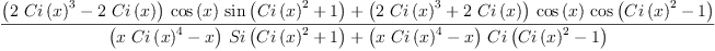 
\label{eq16}\frac{{{\left({2 \ {{Ci \left({x}\right)}^{3}}}-{2 \ {Ci \left({x}\right)}}\right)}\ {\cos \left({x}\right)}\ {\sin \left({{{Ci \left({x}\right)}^{2}}+ 1}\right)}}+{{\left({2 \ {{Ci \left({x}\right)}^{3}}}+{2 \ {Ci \left({x}\right)}}\right)}\ {\cos \left({x}\right)}\ {\cos \left({{{Ci \left({x}\right)}^{2}}- 1}\right)}}}{{{\left({x \ {{Ci \left({x}\right)}^{4}}}- x \right)}\ {Si \left({{{Ci \left({x}\right)}^{2}}+ 1}\right)}}+{{\left({x \ {{Ci \left({x}\right)}^{4}}}- x \right)}\ {Ci \left({{{Ci \left({x}\right)}^{2}}- 1}\right)}}}