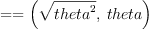 
\label{eq23}= = \left({{\sqrt{{theta}^{2}}}, \: theta}\right)