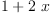 
\label{eq6}1 +{2 \  x}