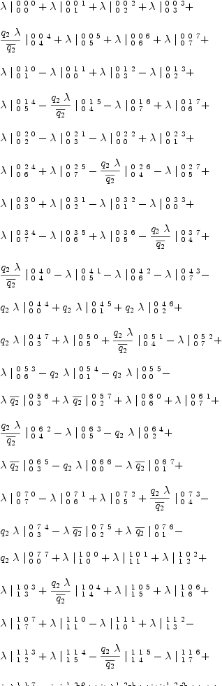 
\label{eq31}\begin{array}{@{}l}
\displaystyle
{�� \ {|_{\  0 \  0}^{\  0 \  0 \  0}}}+{�� \ {|_{\  0 \  1}^{\  0 \  0 \  1}}}+{�� \ {|_{\  0 \  2}^{\  0 \  0 \  2}}}+{�� \ {|_{\  0 \  3}^{\  0 \  0 \  3}}}+ 
\
\
\displaystyle
{{{{q_{2}}\  ��}\over{\overline{q_{2}}}}\ {|_{\  0 \  4}^{\  0 \  0 \  4}}}+{�� \ {|_{\  0 \  5}^{\  0 \  0 \  5}}}+{�� \ {|_{\  0 \  6}^{\  0 \  0 \  6}}}+{�� \ {|_{\  0 \  7}^{\  0 \  0 \  7}}}+ 
\
\
\displaystyle
{�� \ {|_{\  0 \  1}^{\  0 \  1 \  0}}}-{�� \ {|_{\  0 \  0}^{\  0 \  1 \  1}}}+{�� \ {|_{\  0 \  3}^{\  0 \  1 \  2}}}-{�� \ {|_{\  0 \  2}^{\  0 \  1 \  3}}}+ 
\
\
\displaystyle
{�� \ {|_{\  0 \  5}^{\  0 \  1 \  4}}}-{{{{q_{2}}\  ��}\over{\overline{q_{2}}}}\ {|_{\  0 \  4}^{\  0 \  1 \  5}}}-{�� \ {|_{\  0 \  7}^{\  0 \  1 \  6}}}+{�� \ {|_{\  0 \  6}^{\  0 \  1 \  7}}}+ 
\
\
\displaystyle
{�� \ {|_{\  0 \  2}^{\  0 \  2 \  0}}}-{�� \ {|_{\  0 \  3}^{\  0 \  2 \  1}}}-{�� \ {|_{\  0 \  0}^{\  0 \  2 \  2}}}+{�� \ {|_{\  0 \  1}^{\  0 \  2 \  3}}}+ 
\
\
\displaystyle
{�� \ {|_{\  0 \  6}^{\  0 \  2 \  4}}}+{�� \ {|_{\  0 \  7}^{\  0 \  2 \  5}}}-{{{{q_{2}}\  ��}\over{\overline{q_{2}}}}\ {|_{\  0 \  4}^{\  0 \  2 \  6}}}-{�� \ {|_{\  0 \  5}^{\  0 \  2 \  7}}}+ 
\
\
\displaystyle
{�� \ {|_{\  0 \  3}^{\  0 \  3 \  0}}}+{�� \ {|_{\  0 \  2}^{\  0 \  3 \  1}}}-{�� \ {|_{\  0 \  1}^{\  0 \  3 \  2}}}-{�� \ {|_{\  0 \  0}^{\  0 \  3 \  3}}}+ 
\
\
\displaystyle
{�� \ {|_{\  0 \  7}^{\  0 \  3 \  4}}}-{�� \ {|_{\  0 \  6}^{\  0 \  3 \  5}}}+{�� \ {|_{\  0 \  5}^{\  0 \  3 \  6}}}-{{{{q_{2}}\  ��}\over{\overline{q_{2}}}}\ {|_{\  0 \  4}^{\  0 \  3 \  7}}}+ 
\
\
\displaystyle
{{{{q_{2}}\  ��}\over{\overline{q_{2}}}}\ {|_{\  0 \  4}^{\  0 \  4 \  0}}}-{�� \ {|_{\  0 \  5}^{\  0 \  4 \  1}}}-{�� \ {|_{\  0 \  6}^{\  0 \  4 \  2}}}-{�� \ {|_{\  0 \  7}^{\  0 \  4 \  3}}}- 
\
\
\displaystyle
{{q_{2}}\  �� \ {|_{\  0 \  0}^{\  0 \  4 \  4}}}+{{q_{2}}\  �� \ {|_{\  0 \  1}^{\  0 \  4 \  5}}}+{{q_{2}}\  �� \ {|_{\  0 \  2}^{\  0 \  4 \  6}}}+ 
\
\
\displaystyle
{{q_{2}}\  �� \ {|_{\  0 \  3}^{\  0 \  4 \  7}}}+{�� \ {|_{\  0 \  5}^{\  0 \  5 \  0}}}+{{{{q_{2}}\  ��}\over{\overline{q_{2}}}}\ {|_{\  0 \  4}^{\  0 \  5 \  1}}}-{�� \ {|_{\  0 \  7}^{\  0 \  5 \  2}}}+ 
\
\
\displaystyle
{�� \ {|_{\  0 \  6}^{\  0 \  5 \  3}}}-{{q_{2}}\  �� \ {|_{\  0 \  1}^{\  0 \  5 \  4}}}-{{q_{2}}\  �� \ {|_{\  0 \  0}^{\  0 \  5 \  5}}}- 
\
\
\displaystyle
{�� \ {\overline{q_{2}}}\ {|_{\  0 \  3}^{\  0 \  5 \  6}}}+{�� \ {\overline{q_{2}}}\ {|_{\  0 \  2}^{\  0 \  5 \  7}}}+{�� \ {|_{\  0 \  6}^{\  0 \  6 \  0}}}+{�� \ {|_{\  0 \  7}^{\  0 \  6 \  1}}}+ 
\
\
\displaystyle
{{{{q_{2}}\  ��}\over{\overline{q_{2}}}}\ {|_{\  0 \  4}^{\  0 \  6 \  2}}}-{�� \ {|_{\  0 \  5}^{\  0 \  6 \  3}}}-{{q_{2}}\  �� \ {|_{\  0 \  2}^{\  0 \  6 \  4}}}+ 
\
\
\displaystyle
{�� \ {\overline{q_{2}}}\ {|_{\  0 \  3}^{\  0 \  6 \  5}}}-{{q_{2}}\  �� \ {|_{\  0 \  0}^{\  0 \  6 \  6}}}-{�� \ {\overline{q_{2}}}\ {|_{\  0 \  1}^{\  0 \  6 \  7}}}+ 
\
\
\displaystyle
{�� \ {|_{\  0 \  7}^{\  0 \  7 \  0}}}-{�� \ {|_{\  0 \  6}^{\  0 \  7 \  1}}}+{�� \ {|_{\  0 \  5}^{\  0 \  7 \  2}}}+{{{{q_{2}}\  ��}\over{\overline{q_{2}}}}\ {|_{\  0 \  4}^{\  0 \  7 \  3}}}- 
\
\
\displaystyle
{{q_{2}}\  �� \ {|_{\  0 \  3}^{\  0 \  7 \  4}}}-{�� \ {\overline{q_{2}}}\ {|_{\  0 \  2}^{\  0 \  7 \  5}}}+{�� \ {\overline{q_{2}}}\ {|_{\  0 \  1}^{\  0 \  7 \  6}}}- 
\
\
\displaystyle
{{q_{2}}\  �� \ {|_{\  0 \  0}^{\  0 \  7 \  7}}}+{�� \ {|_{\  1 \  0}^{\  1 \  0 \  0}}}+{�� \ {|_{\  1 \  1}^{\  1 \  0 \  1}}}+{�� \ {|_{\  1 \  2}^{\  1 \  0 \  2}}}+ 
\
\
\displaystyle
{�� \ {|_{\  1 \  3}^{\  1 \  0 \  3}}}+{{{{q_{2}}\  ��}\over{\overline{q_{2}}}}\ {|_{\  1 \  4}^{\  1 \  0 \  4}}}+{�� \ {|_{\  1 \  5}^{\  1 \  0 \  5}}}+{�� \ {|_{\  1 \  6}^{\  1 \  0 \  6}}}+ 
\
\
\displaystyle
{�� \ {|_{\  1 \  7}^{\  1 \  0 \  7}}}+{�� \ {|_{\  1 \  1}^{\  1 \  1 \  0}}}-{�� \ {|_{\  1 \  0}^{\  1 \  1 \  1}}}+{�� \ {|_{\  1 \  3}^{\  1 \  1 \  2}}}- 
\
\
\displaystyle
{�� \ {|_{\  1 \  2}^{\  1 \  1 \  3}}}+{�� \ {|_{\  1 \  5}^{\  1 \  1 \  4}}}-{{{{q_{2}}\  ��}\over{\overline{q_{2}}}}\ {|_{\  1 \  4}^{\  1 \  1 \  5}}}-{�� \ {|_{\  1 \  7}^{\  1 \  1 \  6}}}+ 
\
\
\displaystyle
{�� \ {|_{\  1 \  6}^{\  1 \  1 \  7}}}+{�� \ {|_{\  1 \  2}^{\  1 \  2 \  0}}}-{�� \ {|_{\  1 \  3}^{\  1 \  2 \  1}}}-{�� \ {|_{\  1 \  0}^{\  1 \  2 \  2}}}+ 
\
\
\displaystyle
{�� \ {|_{\  1 \  1}^{\  1 \  2 \  3}}}+{�� \ {|_{\  1 \  6}^{\  1 \  2 \  4}}}+{�� \ {|_{\  1 \  7}^{\  1 \  2 \  5}}}-{{{{q_{2}}\  ��}\over{\overline{q_{2}}}}\ {|_{\  1 \  4}^{\  1 \  2 \  6}}}- 
\
\
\displaystyle
{�� \ {|_{\  1 \  5}^{\  1 \  2 \  7}}}+{�� \ {|_{\  1 \  3}^{\  1 \  3 \  0}}}+{�� \ {|_{\  1 \  2}^{\  1 \  3 \  1}}}-{�� \ {|_{\  1 \  1}^{\  1 \  3 \  2}}}- 
\
\
\displaystyle
{�� \ {|_{\  1 \  0}^{\  1 \  3 \  3}}}+{�� \ {|_{\  1 \  7}^{\  1 \  3 \  4}}}-{�� \ {|_{\  1 \  6}^{\  1 \  3 \  5}}}+{�� \ {|_{\  1 \  5}^{\  1 \  3 \  6}}}- 
\
\
\displaystyle
{{{{q_{2}}\  ��}\over{\overline{q_{2}}}}\ {|_{\  1 \  4}^{\  1 \  3 \  7}}}+{{{{q_{2}}\  ��}\over{\overline{q_{2}}}}\ {|_{\  1 \  4}^{\  1 \  4 \  0}}}-{�� \ {|_{\  1 \  5}^{\  1 \  4 \  1}}}-{�� \ {|_{\  1 \  6}^{\  1 \  4 \  2}}}- 
\
\
\displaystyle
{�� \ {|_{\  1 \  7}^{\  1 \  4 \  3}}}-{{q_{2}}\  �� \ {|_{\  1 \  0}^{\  1 \  4 \  4}}}+{{q_{2}}\  �� \ {|_{\  1 \  1}^{\  1 \  4 \  5}}}+ 
\
\
\displaystyle
{{q_{2}}\  �� \ {|_{\  1 \  2}^{\  1 \  4 \  6}}}+{{q_{2}}\  �� \ {|_{\  1 \  3}^{\  1 \  4 \  7}}}+{�� \ {|_{\  1 \  5}^{\  1 \  5 \  0}}}+ 
\
\
\displaystyle
{{{{q_{2}}\  ��}\over{\overline{q_{2}}}}\ {|_{\  1 \  4}^{\  1 \  5 \  1}}}-{�� \ {|_{\  1 \  7}^{\  1 \  5 \  2}}}+{�� \ {|_{\  1 \  6}^{\  1 \  5 \  3}}}-{{q_{2}}\  �� \ {|_{\  1 \  1}^{\  1 \  5 \  4}}}- 
\
\
\displaystyle
{{q_{2}}\  �� \ {|_{\  1 \  0}^{\  1 \  5 \  5}}}-{�� \ {\overline{q_{2}}}\ {|_{\  1 \  3}^{\  1 \  5 \  6}}}+{�� \ {\overline{q_{2}}}\ {|_{\  1 \  2}^{\  1 \  5 \  7}}}+ 
\
\
\displaystyle
{�� \ {|_{\  1 \  6}^{\  1 \  6 \  0}}}+{�� \ {|_{\  1 \  7}^{\  1 \  6 \  1}}}+{{{{q_{2}}\  ��}\over{\overline{q_{2}}}}\ {|_{\  1 \  4}^{\  1 \  6 \  2}}}-{�� \ {|_{\  1 \  5}^{\  1 \  6 \  3}}}- 
\
\
\displaystyle
{{q_{2}}\  �� \ {|_{\  1 \  2}^{\  1 \  6 \  4}}}+{�� \ {\overline{q_{2}}}\ {|_{\  1 \  3}^{\  1 \  6 \  5}}}-{{q_{2}}\  �� \ {|_{\  1 \  0}^{\  1 \  6 \  6}}}- 
\
\
\displaystyle
{�� \ {\overline{q_{2}}}\ {|_{\  1 \  1}^{\  1 \  6 \  7}}}+{�� \ {|_{\  1 \  7}^{\  1 \  7 \  0}}}-{�� \ {|_{\  1 \  6}^{\  1 \  7 \  1}}}+{�� \ {|_{\  1 \  5}^{\  1 \  7 \  2}}}+ \
\
\displaystyle
{{{{q_{2}}\  ��}\over{\overline{q_{2}}}}\ {|_{\  1 \  4}^{\  1 \  7 \  3}}}-{{q_{2}}\  �� \ {|_{\  1 \  3}^{\  1 \  7 \  4}}}-{�� \ {\overline{q_{2}}}\ {|_{\  1 \  2}^{\  1 \  7 \  5}}}+ 
\
\
\displaystyle
{�� \ {\overline{q_{2}}}\ {|_{\  1 \  1}^{\  1 \  7 \  6}}}-{{q_{2}}\  �� \ {|_{\  1 \  0}^{\  1 \  7 \  7}}}+{�� \ {|_{\  2 \  0}^{\  2 \  0 \  0}}}+{�� \ {|_{\  2 \  1}^{\  2 \  0 \  1}}}+ 
\
\
\displaystyle
{�� \ {|_{\  2 \  2}^{\  2 \  0 \  2}}}+{�� \ {|_{\  2 \  3}^{\  2 \  0 \  3}}}+{{{{q_{2}}\  ��}\over{\overline{q_{2}}}}\ {|_{\  2 \  4}^{\  2 \  0 \  4}}}+{�� \ {|_{\  2 \  5}^{\  2 \  0 \  5}}}+ 
\
\
\displaystyle
{�� \ {|_{\  2 \  6}^{\  2 \  0 \  6}}}+{�� \ {|_{\  2 \  7}^{\  2 \  0 \  7}}}+{�� \ {|_{\  2 \  1}^{\  2 \  1 \  0}}}-{�� \ {|_{\  2 \  0}^{\  2 \  1 \  1}}}+ 
\
\
\displaystyle
{�� \ {|_{\  2 \  3}^{\  2 \  1 \  2}}}-{�� \ {|_{\  2 \  2}^{\  2 \  1 \  3}}}+{�� \ {|_{\  2 \  5}^{\  2 \  1 \  4}}}-{{{{q_{2}}\  ��}\over{\overline{q_{2}}}}\ {|_{\  2 \  4}^{\  2 \  1 \  5}}}- 
\
\
\displaystyle
{�� \ {|_{\  2 \  7}^{\  2 \  1 \  6}}}+{�� \ {|_{\  2 \  6}^{\  2 \  1 \  7}}}+{�� \ {|_{\  2 \  2}^{\  2 \  2 \  0}}}-{�� \ {|_{\  2 \  3}^{\  2 \  2 \  1}}}- 
\
\
\displaystyle
{�� \ {|_{\  2 \  0}^{\  2 \  2 \  2}}}+{�� \ {|_{\  2 \  1}^{\  2 \  2 \  3}}}+{�� \ {|_{\  2 \  6}^{\  2 \  2 \  4}}}+{�� \ {|_{\  2 \  7}^{\  2 \  2 \  5}}}- 
\
\
\displaystyle
{{{{q_{2}}\  ��}\over{\overline{q_{2}}}}\ {|_{\  2 \  4}^{\  2 \  2 \  6}}}-{�� \ {|_{\  2 \  5}^{\  2 \  2 \  7}}}+{�� \ {|_{\  2 \  3}^{\  2 \  3 \  0}}}+{�� \ {|_{\  2 \  2}^{\  2 \  3 \  1}}}- 
\
\
\displaystyle
{�� \ {|_{\  2 \  1}^{\  2 \  3 \  2}}}-{�� \ {|_{\  2 \  0}^{\  2 \  3 \  3}}}+{�� \ {|_{\  2 \  7}^{\  2 \  3 \  4}}}-{�� \ {|_{\  2 \  6}^{\  2 \  3 \  5}}}+ 
\
\
\displaystyle
{�� \ {|_{\  2 \  5}^{\  2 \  3 \  6}}}-{{{{q_{2}}\  ��}\over{\overline{q_{2}}}}\ {|_{\  2 \  4}^{\  2 \  3 \  7}}}+{{{{q_{2}}\  ��}\over{\overline{q_{2}}}}\ {|_{\  2 \  4}^{\  2 \  4 \  0}}}-{�� \ {|_{\  2 \  5}^{\  2 \  4 \  1}}}- 
\
\
\displaystyle
{�� \ {|_{\  2 \  6}^{\  2 \  4 \  2}}}-{�� \ {|_{\  2 \  7}^{\  2 \  4 \  3}}}-{{q_{2}}\  �� \ {|_{\  2 \  0}^{\  2 \  4 \  4}}}+{{q_{2}}\  �� \ {|_{\  2 \  1}^{\  2 \  4 \  5}}}+ 
\
\
\displaystyle
{{q_{2}}\  �� \ {|_{\  2 \  2}^{\  2 \  4 \  6}}}+{{q_{2}}\  �� \ {|_{\  2 \  3}^{\  2 \  4 \  7}}}+{�� \ {|_{\  2 \  5}^{\  2 \  5 \  0}}}+ 
\
\
\displaystyle
{{{{q_{2}}\  ��}\over{\overline{q_{2}}}}\ {|_{\  2 \  4}^{\  2 \  5 \  1}}}-{�� \ {|_{\  2 \  7}^{\  2 \  5 \  2}}}+{�� \ {|_{\  2 \  6}^{\  2 \  5 \  3}}}-{{q_{2}}\  �� \ {|_{\  2 \  1}^{\  2 \  5 \  4}}}- 
\
\
\displaystyle
{{q_{2}}\  �� \ {|_{\  2 \  0}^{\  2 \  5 \  5}}}-{�� \ {\overline{q_{2}}}\ {|_{\  2 \  3}^{\  2 \  5 \  6}}}+{�� \ {\overline{q_{2}}}\ {|_{\  2 \  2}^{\  2 \  5 \  7}}}+ 
\
\
\displaystyle
{�� \ {|_{\  2 \  6}^{\  2 \  6 \  0}}}+{�� \ {|_{\  2 \  7}^{\  2 \  6 \  1}}}+{{{{q_{2}}\  ��}\over{\overline{q_{2}}}}\ {|_{\  2 \  4}^{\  2 \  6 \  2}}}-{�� \ {|_{\  2 \  5}^{\  2 \  6 \  3}}}- 
\
\
\displaystyle
{{q_{2}}\  �� \ {|_{\  2 \  2}^{\  2 \  6 \  4}}}+{�� \ {\overline{q_{2}}}\ {|_{\  2 \  3}^{\  2 \  6 \  5}}}-{{q_{2}}\  �� \ {|_{\  2 \  0}^{\  2 \  6 \  6}}}- 
\
\
\displaystyle
{�� \ {\overline{q_{2}}}\ {|_{\  2 \  1}^{\  2 \  6 \  7}}}+{�� \ {|_{\  2 \  7}^{\  2 \  7 \  0}}}-{�� \ {|_{\  2 \  6}^{\  2 \  7 \  1}}}+{�� \ {|_{\  2 \  5}^{\  2 \  7 \  2}}}+ \
\
\displaystyle
{{{{q_{2}}\  ��}\over{\overline{q_{2}}}}\ {|_{\  2 \  4}^{\  2 \  7 \  3}}}-{{q_{2}}\  �� \ {|_{\  2 \  3}^{\  2 \  7 \  4}}}-{�� \ {\overline{q_{2}}}\ {|_{\  2 \  2}^{\  2 \  7 \  5}}}+ 
\
\
\displaystyle
{�� \ {\overline{q_{2}}}\ {|_{\  2 \  1}^{\  2 \  7 \  6}}}-{{q_{2}}\  �� \ {|_{\  2 \  0}^{\  2 \  7 \  7}}}+{�� \ {|_{\  3 \  0}^{\  3 \  0 \  0}}}+{�� \ {|_{\  3 \  1}^{\  3 \  0 \  1}}}+ 
\
\
\displaystyle
{�� \ {|_{\  3 \  2}^{\  3 \  0 \  2}}}+{�� \ {|_{\  3 \  3}^{\  3 \  0 \  3}}}+{{{{q_{2}}\  ��}\over{\overline{q_{2}}}}\ {|_{\  3 \  4}^{\  3 \  0 \  4}}}+{�� \ {|_{\  3 \  5}^{\  3 \  0 \  5}}}+ 
\
\
\displaystyle
{�� \ {|_{\  3 \  6}^{\  3 \  0 \  6}}}+{�� \ {|_{\  3 \  7}^{\  3 \  0 \  7}}}+{�� \ {|_{\  3 \  1}^{\  3 \  1 \  0}}}-{�� \ {|_{\  3 \  0}^{\  3 \  1 \  1}}}+ 
\
\
\displaystyle
{�� \ {|_{\  3 \  3}^{\  3 \  1 \  2}}}-{�� \ {|_{\  3 \  2}^{\  3 \  1 \  3}}}+{�� \ {|_{\  3 \  5}^{\  3 \  1 \  4}}}-{{{{q_{2}}\  ��}\over{\overline{q_{2}}}}\ {|_{\  3 \  4}^{\  3 \  1 \  5}}}- 
\
\
\displaystyle
{�� \ {|_{\  3 \  7}^{\  3 \  1 \  6}}}+{�� \ {|_{\  3 \  6}^{\  3 \  1 \  7}}}+{�� \ {|_{\  3 \  2}^{\  3 \  2 \  0}}}-{�� \ {|_{\  3 \  3}^{\  3 \  2 \  1}}}- 
\
\
\displaystyle
{�� \ {|_{\  3 \  0}^{\  3 \  2 \  2}}}+{�� \ {|_{\  3 \  1}^{\  3 \  2 \  3}}}+{�� \ {|_{\  3 \  6}^{\  3 \  2 \  4}}}+{�� \ {|_{\  3 \  7}^{\  3 \  2 \  5}}}- 
\
\
\displaystyle
{{{{q_{2}}\  ��}\over{\overline{q_{2}}}}\ {|_{\  3 \  4}^{\  3 \  2 \  6}}}-{�� \ {|_{\  3 \  5}^{\  3 \  2 \  7}}}+{�� \ {|_{\  3 \  3}^{\  3 \  3 \  0}}}+{�� \ {|_{\  3 \  2}^{\  3 \  3 \  1}}}- 
\
\
\displaystyle
{�� \ {|_{\  3 \  1}^{\  3 \  3 \  2}}}-{�� \ {|_{\  3 \  0}^{\  3 \  3 \  3}}}+{�� \ {|_{\  3 \  7}^{\  3 \  3 \  4}}}-{�� \ {|_{\  3 \  6}^{\  3 \  3 \  5}}}+ 
\
\
\displaystyle
{�� \ {|_{\  3 \  5}^{\  3 \  3 \  6}}}-{{{{q_{2}}\  ��}\over{\overline{q_{2}}}}\ {|_{\  3 \  4}^{\  3 \  3 \  7}}}+{{{{q_{2}}\  ��}\over{\overline{q_{2}}}}\ {|_{\  3 \  4}^{\  3 \  4 \  0}}}-{�� \ {|_{\  3 \  5}^{\  3 \  4 \  1}}}- 
\
\
\displaystyle
{�� \ {|_{\  3 \  6}^{\  3 \  4 \  2}}}-{�� \ {|_{\  3 \  7}^{\  3 \  4 \  3}}}-{{q_{2}}\  �� \ {|_{\  3 \  0}^{\  3 \  4 \  4}}}+{{q_{2}}\  �� \ {|_{\  3 \  1}^{\  3 \  4 \  5}}}+ 
\
\
\displaystyle
{{q_{2}}\  �� \ {|_{\  3 \  2}^{\  3 \  4 \  6}}}+{{q_{2}}\  �� \ {|_{\  3 \  3}^{\  3 \  4 \  7}}}+{�� \ {|_{\  3 \  5}^{\  3 \  5 \  0}}}+ 
\
\
\displaystyle
{{{{q_{2}}\  ��}\over{\overline{q_{2}}}}\ {|_{\  3 \  4}^{\  3 \  5 \  1}}}-{�� \ {|_{\  3 \  7}^{\  3 \  5 \  2}}}+{�� \ {|_{\  3 \  6}^{\  3 \  5 \  3}}}-{{q_{2}}\  �� \ {|_{\  3 \  1}^{\  3 \  5 \  4}}}- 
\
\
\displaystyle
{{q_{2}}\  �� \ {|_{\  3 \  0}^{\  3 \  5 \  5}}}-{�� \ {\overline{q_{2}}}\ {|_{\  3 \  3}^{\  3 \  5 \  6}}}+{�� \ {\overline{q_{2}}}\ {|_{\  3 \  2}^{\  3 \  5 \  7}}}+ 
\
\
\displaystyle
{�� \ {|_{\  3 \  6}^{\  3 \  6 \  0}}}+{�� \ {|_{\  3 \  7}^{\  3 \  6 \  1}}}+{{{{q_{2}}\  ��}\over{\overline{q_{2}}}}\ {|_{\  3 \  4}^{\  3 \  6 \  2}}}-{�� \ {|_{\  3 \  5}^{\  3 \  6 \  3}}}- 
\
\
\displaystyle
{{q_{2}}\  �� \ {|_{\  3 \  2}^{\  3 \  6 \  4}}}+{�� \ {\overline{q_{2}}}\ {|_{\  3 \  3}^{\  3 \  6 \  5}}}-{{q_{2}}\  �� \ {|_{\  3 \  0}^{\  3 \  6 \  6}}}- 
\
\
\displaystyle
{�� \ {\overline{q_{2}}}\ {|_{\  3 \  1}^{\  3 \  6 \  7}}}+{�� \ {|_{\  3 \  7}^{\  3 \  7 \  0}}}-{�� \ {|_{\  3 \  6}^{\  3 \  7 \  1}}}+{�� \ {|_{\  3 \  5}^{\  3 \  7 \  2}}}+ \
\
\displaystyle
{{{{q_{2}}\  ��}\over{\overline{q_{2}}}}\ {|_{\  3 \  4}^{\  3 \  7 \  3}}}-{{q_{2}}\  �� \ {|_{\  3 \  3}^{\  3 \  7 \  4}}}-{�� \ {\overline{q_{2}}}\ {|_{\  3 \  2}^{\  3 \  7 \  5}}}+ 
\
\
\displaystyle
{�� \ {\overline{q_{2}}}\ {|_{\  3 \  1}^{\  3 \  7 \  6}}}-{{q_{2}}\  �� \ {|_{\  3 \  0}^{\  3 \  7 \  7}}}+{�� \ {|_{\  4 \  0}^{\  4 \  0 \  0}}}+{�� \ {|_{\  4 \  1}^{\  4 \  0 \  1}}}+ 
\
\
\displaystyle
{�� \ {|_{\  4 \  2}^{\  4 \  0 \  2}}}+{�� \ {|_{\  4 \  3}^{\  4 \  0 \  3}}}+{{{{q_{2}}\  ��}\over{\overline{q_{2}}}}\ {|_{\  4 \  4}^{\  4 \  0 \  4}}}+{�� \ {|_{\  4 \  5}^{\  4 \  0 \  5}}}+ 
\
\
\displaystyle
{�� \ {|_{\  4 \  6}^{\  4 \  0 \  6}}}+{�� \ {|_{\  4 \  7}^{\  4 \  0 \  7}}}+{�� \ {|_{\  4 \  1}^{\  4 \  1 \  0}}}-{�� \ {|_{\  4 \  0}^{\  4 \  1 \  1}}}+ 
\
\
\displaystyle
{�� \ {|_{\  4 \  3}^{\  4 \  1 \  2}}}-{�� \ {|_{\  4 \  2}^{\  4 \  1 \  3}}}+{�� \ {|_{\  4 \  5}^{\  4 \  1 \  4}}}-{{{{q_{2}}\  ��}\over{\overline{q_{2}}}}\ {|_{\  4 \  4}^{\  4 \  1 \  5}}}- 
\
\
\displaystyle
{�� \ {|_{\  4 \  7}^{\  4 \  1 \  6}}}+{�� \ {|_{\  4 \  6}^{\  4 \  1 \  7}}}+{�� \ {|_{\  4 \  2}^{\  4 \  2 \  0}}}-{�� \ {|_{\  4 \  3}^{\  4 \  2 \  1}}}- 
\
\
\displaystyle
{�� \ {|_{\  4 \  0}^{\  4 \  2 \  2}}}+{�� \ {|_{\  4 \  1}^{\  4 \  2 \  3}}}+{�� \ {|_{\  4 \  6}^{\  4 \  2 \  4}}}+{�� \ {|_{\  4 \  7}^{\  4 \  2 \  5}}}- 
\
\
\displaystyle
{{{{q_{2}}\  ��}\over{\overline{q_{2}}}}\ {|_{\  4 \  4}^{\  4 \  2 \  6}}}-{�� \ {|_{\  4 \  5}^{\  4 \  2 \  7}}}+{�� \ {|_{\  4 \  3}^{\  4 \  3 \  0}}}+{�� \ {|_{\  4 \  2}^{\  4 \  3 \  1}}}- 
\
\
\displaystyle
{�� \ {|_{\  4 \  1}^{\  4 \  3 \  2}}}-{�� \ {|_{\  4 \  0}^{\  4 \  3 \  3}}}+{�� \ {|_{\  4 \  7}^{\  4 \  3 \  4}}}-{�� \ {|_{\  4 \  6}^{\  4 \  3 \  5}}}+ 
\
\
\displaystyle
{�� \ {|_{\  4 \  5}^{\  4 \  3 \  6}}}-{{{{q_{2}}\  ��}\over{\overline{q_{2}}}}\ {|_{\  4 \  4}^{\  4 \  3 \  7}}}+{{{{q_{2}}\  ��}\over{\overline{q_{2}}}}\ {|_{\  4 \  4}^{\  4 \  4 \  0}}}-{�� \ {|_{\  4 \  5}^{\  4 \  4 \  1}}}- 
\
\
\displaystyle
{�� \ {|_{\  4 \  6}^{\  4 \  4 \  2}}}-{�� \ {|_{\  4 \  7}^{\  4 \  4 \  3}}}-{{q_{2}}\  �� \ {|_{\  4 \  0}^{\  4 \  4 \  4}}}+{{q_{2}}\  �� \ {|_{\  4 \  1}^{\  4 \  4 \  5}}}+ 
\
\
\displaystyle
{{q_{2}}\  �� \ {|_{\  4 \  2}^{\  4 \  4 \  6}}}+{{q_{2}}\  �� \ {|_{\  4 \  3}^{\  4 \  4 \  7}}}+{�� \ {|_{\  4 \  5}^{\  4 \  5 \  0}}}+ 
\
\
\displaystyle
{{{{q_{2}}\  ��}\over{\overline{q_{2}}}}\ {|_{\  4 \  4}^{\  4 \  5 \  1}}}-{�� \ {|_{\  4 \  7}^{\  4 \  5 \  2}}}+{�� \ {|_{\  4 \  6}^{\  4 \  5 \  3}}}-{{q_{2}}\  �� \ {|_{\  4 \  1}^{\  4 \  5 \  4}}}- 
\
\
\displaystyle
{{q_{2}}\  �� \ {|_{\  4 \  0}^{\  4 \  5 \  5}}}-{�� \ {\overline{q_{2}}}\ {|_{\  4 \  3}^{\  4 \  5 \  6}}}+{�� \ {\overline{q_{2}}}\ {|_{\  4 \  2}^{\  4 \  5 \  7}}}+ 
\
\
\displaystyle
{�� \ {|_{\  4 \  6}^{\  4 \  6 \  0}}}+{�� \ {|_{\  4 \  7}^{\  4 \  6 \  1}}}+{{{{q_{2}}\  ��}\over{\overline{q_{2}}}}\ {|_{\  4 \  4}^{\  4 \  6 \  2}}}-{�� \ {|_{\  4 \  5}^{\  4 \  6 \  3}}}- 
\
\
\displaystyle
{{q_{2}}\  �� \ {|_{\  4 \  2}^{\  4 \  6 \  4}}}+{�� \ {\overline{q_{2}}}\ {|_{\  4 \  3}^{\  4 \  6 \  5}}}-{{q_{2}}\  �� \ {|_{\  4 \  0}^{\  4 \  6 \  6}}}- 
\
\
\displaystyle
{�� \ {\overline{q_{2}}}\ {|_{\  4 \  1}^{\  4 \  6 \  7}}}+{�� \ {|_{\  4 \  7}^{\  4 \  7 \  0}}}-{�� \ {|_{\  4 \  6}^{\  4 \  7 \  1}}}+{�� \ {|_{\  4 \  5}^{\  4 \  7 \  2}}}+ \
\
\displaystyle
{{{{q_{2}}\  ��}\over{\overline{q_{2}}}}\ {|_{\  4 \  4}^{\  4 \  7 \  3}}}-{{q_{2}}\  �� \ {|_{\  4 \  3}^{\  4 \  7 \  4}}}-{�� \ {\overline{q_{2}}}\ {|_{\  4 \  2}^{\  4 \  7 \  5}}}+ 
\
\
\displaystyle
{�� \ {\overline{q_{2}}}\ {|_{\  4 \  1}^{\  4 \  7 \  6}}}-{{q_{2}}\  �� \ {|_{\  4 \  0}^{\  4 \  7 \  7}}}+{�� \ {|_{\  5 \  0}^{\  5 \  0 \  0}}}+{�� \ {|_{\  5 \  1}^{\  5 \  0 \  1}}}+ 
\
\
\displaystyle
{�� \ {|_{\  5 \  2}^{\  5 \  0 \  2}}}+{�� \ {|_{\  5 \  3}^{\  5 \  0 \  3}}}+{{{{q_{2}}\  ��}\over{\overline{q_{2}}}}\ {|_{\  5 \  4}^{\  5 \  0 \  4}}}+{�� \ {|_{\  5 \  5}^{\  5 \  0 \  5}}}+ 
\
\
\displaystyle
{�� \ {|_{\  5 \  6}^{\  5 \  0 \  6}}}+{�� \ {|_{\  5 \  7}^{\  5 \  0 \  7}}}+{�� \ {|_{\  5 \  1}^{\  5 \  1 \  0}}}-{�� \ {|_{\  5 \  0}^{\  5 \  1 \  1}}}+ 
\
\
\displaystyle
{�� \ {|_{\  5 \  3}^{\  5 \  1 \  2}}}-{�� \ {|_{\  5 \  2}^{\  5 \  1 \  3}}}+{�� \ {|_{\  5 \  5}^{\  5 \  1 \  4}}}-{{{{q_{2}}\  ��}\over{\overline{q_{2}}}}\ {|_{\  5 \  4}^{\  5 \  1 \  5}}}- 
\
\
\displaystyle
{�� \ {|_{\  5 \  7}^{\  5 \  1 \  6}}}+{�� \ {|_{\  5 \  6}^{\  5 \  1 \  7}}}+{�� \ {|_{\  5 \  2}^{\  5 \  2 \  0}}}-{�� \ {|_{\  5 \  3}^{\  5 \  2 \  1}}}- 
\
\
\displaystyle
{�� \ {|_{\  5 \  0}^{\  5 \  2 \  2}}}+{�� \ {|_{\  5 \  1}^{\  5 \  2 \  3}}}+{�� \ {|_{\  5 \  6}^{\  5 \  2 \  4}}}+{�� \ {|_{\  5 \  7}^{\  5 \  2 \  5}}}- 
\
\
\displaystyle
{{{{q_{2}}\  ��}\over{\overline{q_{2}}}}\ {|_{\  5 \  4}^{\  5 \  2 \  6}}}-{�� \ {|_{\  5 \  5}^{\  5 \  2 \  7}}}+{�� \ {|_{\  5 \  3}^{\  5 \  3 \  0}}}+{�� \ {|_{\  5 \  2}^{\  5 \  3 \  1}}}- 
\
\
\displaystyle
{�� \ {|_{\  5 \  1}^{\  5 \  3 \  2}}}-{�� \ {|_{\  5 \  0}^{\  5 \  3 \  3}}}+{�� \ {|_{\  5 \  7}^{\  5 \  3 \  4}}}-{�� \ {|_{\  5 \  6}^{\  5 \  3 \  5}}}+ 
\
\
\displaystyle
{�� \ {|_{\  5 \  5}^{\  5 \  3 \  6}}}-{{{{q_{2}}\  ��}\over{\overline{q_{2}}}}\ {|_{\  5 \  4}^{\  5 \  3 \  7}}}+{{{{q_{2}}\  ��}\over{\overline{q_{2}}}}\ {|_{\  5 \  4}^{\  5 \  4 \  0}}}-{�� \ {|_{\  5 \  5}^{\  5 \  4 \  1}}}- 
\
\
\displaystyle
{�� \ {|_{\  5 \  6}^{\  5 \  4 \  2}}}-{�� \ {|_{\  5 \  7}^{\  5 \  4 \  3}}}-{{q_{2}}\  �� \ {|_{\  5 \  0}^{\  5 \  4 \  4}}}+{{q_{2}}\  �� \ {|_{\  5 \  1}^{\  5 \  4 \  5}}}+ 
\
\
\displaystyle
{{q_{2}}\  �� \ {|_{\  5 \  2}^{\  5 \  4 \  6}}}+{{q_{2}}\  �� \ {|_{\  5 \  3}^{\  5 \  4 \  7}}}+{�� \ {|_{\  5 \  5}^{\  5 \  5 \  0}}}+ 
\
\
\displaystyle
{{{{q_{2}}\  ��}\over{\overline{q_{2}}}}\ {|_{\  5 \  4}^{\  5 \  5 \  1}}}-{�� \ {|_{\  5 \  7}^{\  5 \  5 \  2}}}+{�� \ {|_{\  5 \  6}^{\  5 \  5 \  3}}}-{{q_{2}}\  �� \ {|_{\  5 \  1}^{\  5 \  5 \  4}}}- 
\
\
\displaystyle
{{q_{2}}\  �� \ {|_{\  5 \  0}^{\  5 \  5 \  5}}}-{�� \ {\overline{q_{2}}}\ {|_{\  5 \  3}^{\  5 \  5 \  6}}}+{�� \ {\overline{q_{2}}}\ {|_{\  5 \  2}^{\  5 \  5 \  7}}}+ 
\
\
\displaystyle
{�� \ {|_{\  5 \  6}^{\  5 \  6 \  0}}}+{�� \ {|_{\  5 \  7}^{\  5 \  6 \  1}}}+{{{{q_{2}}\  ��}\over{\overline{q_{2}}}}\ {|_{\  5 \  4}^{\  5 \  6 \  2}}}-{�� \ {|_{\  5 \  5}^{\  5 \  6 \  3}}}- 
\
\
\displaystyle
{{q_{2}}\  �� \ {|_{\  5 \  2}^{\  5 \  6 \  4}}}+{�� \ {\overline{q_{2}}}\ {|_{\  5 \  3}^{\  5 \  6 \  5}}}-{{q_{2}}\  �� \ {|_{\  5 \  0}^{\  5 \  6 \  6}}}- 
\
\
\displaystyle
{�� \ {\overline{q_{2}}}\ {|_{\  5 \  1}^{\  5 \  6 \  7}}}+{�� \ {|_{\  5 \  7}^{\  5 \  7 \  0}}}-{�� \ {|_{\  5 \  6}^{\  5 \  7 \  1}}}+{�� \ {|_{\  5 \  5}^{\  5 \  7 \  2}}}+ \
\
\displaystyle
{{{{q_{2}}\  ��}\over{\overline{q_{2}}}}\ {|_{\  5 \  4}^{\  5 \  7 \  3}}}-{{q_{2}}\  �� \ {|_{\  5 \  3}^{\  5 \  7 \  4}}}-{�� \ {\overline{q_{2}}}\ {|_{\  5 \  2}^{\  5 \  7 \  5}}}+ 
\
\
\displaystyle
{�� \ {\overline{q_{2}}}\ {|_{\  5 \  1}^{\  5 \  7 \  6}}}-{{q_{2}}\  �� \ {|_{\  5 \  0}^{\  5 \  7 \  7}}}+{�� \ {|_{\  6 \  0}^{\  6 \  0 \  0}}}+{�� \ {|_{\  6 \  1}^{\  6 \  0 \  1}}}+ 
\
\
\displaystyle
{�� \ {|_{\  6 \  2}^{\  6 \  0 \  2}}}+{�� \ {|_{\  6 \  3}^{\  6 \  0 \  3}}}+{{{{q_{2}}\  ��}\over{\overline{q_{2}}}}\ {|_{\  6 \  4}^{\  6 \  0 \  4}}}+{�� \ {|_{\  6 \  5}^{\  6 \  0 \  5}}}+ 
\
\
\displaystyle
{�� \ {|_{\  6 \  6}^{\  6 \  0 \  6}}}+{�� \ {|_{\  6 \  7}^{\  6 \  0 \  7}}}+{�� \ {|_{\  6 \  1}^{\  6 \  1 \  0}}}-{�� \ {|_{\  6 \  0}^{\  6 \  1 \  1}}}+ 
\
\
\displaystyle
{�� \ {|_{\  6 \  3}^{\  6 \  1 \  2}}}-{�� \ {|_{\  6 \  2}^{\  6 \  1 \  3}}}+{�� \ {|_{\  6 \  5}^{\  6 \  1 \  4}}}-{{{{q_{2}}\  ��}\over{\overline{q_{2}}}}\ {|_{\  6 \  4}^{\  6 \  1 \  5}}}- 
\
\
\displaystyle
{�� \ {|_{\  6 \  7}^{\  6 \  1 \  6}}}+{�� \ {|_{\  6 \  6}^{\  6 \  1 \  7}}}+{�� \ {|_{\  6 \  2}^{\  6 \  2 \  0}}}-{�� \ {|_{\  6 \  3}^{\  6 \  2 \  1}}}- 
\
\
\displaystyle
{�� \ {|_{\  6 \  0}^{\  6 \  2 \  2}}}+{�� \ {|_{\  6 \  1}^{\  6 \  2 \  3}}}+{�� \ {|_{\  6 \  6}^{\  6 \  2 \  4}}}+{�� \ {|_{\  6 \  7}^{\  6 \  2 \  5}}}- 
\
\
\displaystyle
{{{{q_{2}}\  ��}\over{\overline{q_{2}}}}\ {|_{\  6 \  4}^{\  6 \  2 \  6}}}-{�� \ {|_{\  6 \  5}^{\  6 \  2 \  7}}}+{�� \ {|_{\  6 \  3}^{\  6 \  3 \  0}}}+{�� \ {|_{\  6 \  2}^{\  6 \  3 \  1}}}- 
\
\
\displaystyle
{�� \ {|_{\  6 \  1}^{\  6 \  3 \  2}}}-{�� \ {|_{\  6 \  0}^{\  6 \  3 \  3}}}+{�� \ {|_{\  6 \  7}^{\  6 \  3 \  4}}}-{�� \ {|_{\  6 \  6}^{\  6 \  3 \  5}}}+ 
\
\
\displaystyle
{�� \ {|_{\  6 \  5}^{\  6 \  3 \  6}}}-{{{{q_{2}}\  ��}\over{\overline{q_{2}}}}\ {|_{\  6 \  4}^{\  6 \  3 \  7}}}+{{{{q_{2}}\  ��}\over{\overline{q_{2}}}}\ {|_{\  6 \  4}^{\  6 \  4 \  0}}}-{�� \ {|_{\  6 \  5}^{\  6 \  4 \  1}}}- 
\
\
\displaystyle
{�� \ {|_{\  6 \  6}^{\  6 \  4 \  2}}}-{�� \ {|_{\  6 \  7}^{\  6 \  4 \  3}}}-{{q_{2}}\  �� \ {|_{\  6 \  0}^{\  6 \  4 \  4}}}+{{q_{2}}\  �� \ {|_{\  6 \  1}^{\  6 \  4 \  5}}}+ 
\
\
\displaystyle
{{q_{2}}\  �� \ {|_{\  6 \  2}^{\  6 \  4 \  6}}}+{{q_{2}}\  �� \ {|_{\  6 \  3}^{\  6 \  4 \  7}}}+{�� \ {|_{\  6 \  5}^{\  6 \  5 \  0}}}+ 
\
\
\displaystyle
{{{{q_{2}}\  ��}\over{\overline{q_{2}}}}\ {|_{\  6 \  4}^{\  6 \  5 \  1}}}-{�� \ {|_{\  6 \  7}^{\  6 \  5 \  2}}}+{�� \ {|_{\  6 \  6}^{\  6 \  5 \  3}}}-{{q_{2}}\  �� \ {|_{\  6 \  1}^{\  6 \  5 \  4}}}- 
\
\
\displaystyle
{{q_{2}}\  �� \ {|_{\  6 \  0}^{\  6 \  5 \  5}}}-{�� \ {\overline{q_{2}}}\ {|_{\  6 \  3}^{\  6 \  5 \  6}}}+{�� \ {\overline{q_{2}}}\ {|_{\  6 \  2}^{\  6 \  5 \  7}}}+ 
\
\
\displaystyle
{�� \ {|_{\  6 \  6}^{\  6 \  6 \  0}}}+{�� \ {|_{\  6 \  7}^{\  6 \  6 \  1}}}+{{{{q_{2}}\  ��}\over{\overline{q_{2}}}}\ {|_{\  6 \  4}^{\  6 \  6 \  2}}}-{�� \ {|_{\  6 \  5}^{\  6 \  6 \  3}}}- 
\
\
\displaystyle
{{q_{2}}\  �� \ {|_{\  6 \  2}^{\  6 \  6 \  4}}}+{�� \ {\overline{q_{2}}}\ {|_{\  6 \  3}^{\  6 \  6 \  5}}}-{{q_{2}}\  �� \ {|_{\  6 \  0}^{\  6 \  6 \  6}}}- 
\
\
\displaystyle
{�� \ {\overline{q_{2}}}\ {|_{\  6 \  1}^{\  6 \  6 \  7}}}+{�� \ {|_{\  6 \  7}^{\  6 \  7 \  0}}}-{�� \ {|_{\  6 \  6}^{\  6 \  7 \  1}}}+{�� \ {|_{\  6 \  5}^{\  6 \  7 \  2}}}+ \
\
\displaystyle
{{{{q_{2}}\  ��}\over{\overline{q_{2}}}}\ {|_{\  6 \  4}^{\  6 \  7 \  3}}}-{{q_{2}}\  �� \ {|_{\  6 \  3}^{\  6 \  7 \  4}}}-{�� \ {\overline{q_{2}}}\ {|_{\  6 \  2}^{\  6 \  7 \  5}}}+ 
\
\
\displaystyle
{�� \ {\overline{q_{2}}}\ {|_{\  6 \  1}^{\  6 \  7 \  6}}}-{{q_{2}}\  �� \ {|_{\  6 \  0}^{\  6 \  7 \  7}}}+{�� \ {|_{\  7 \  0}^{\  7 \  0 \  0}}}+{�� \ {|_{\  7 \  1}^{\  7 \  0 \  1}}}+ 
\
\
\displaystyle
{�� \ {|_{\  7 \  2}^{\  7 \  0 \  2}}}+{�� \ {|_{\  7 \  3}^{\  7 \  0 \  3}}}+{{{{q_{2}}\  ��}\over{\overline{q_{2}}}}\ {|_{\  7 \  4}^{\  7 \  0 \  4}}}+{�� \ {|_{\  7 \  5}^{\  7 \  0 \  5}}}+ 
\
\
\displaystyle
{�� \ {|_{\  7 \  6}^{\  7 \  0 \  6}}}+{�� \ {|_{\  7 \  7}^{\  7 \  0 \  7}}}+{�� \ {|_{\  7 \  1}^{\  7 \  1 \  0}}}-{�� \ {|_{\  7 \  0}^{\  7 \  1 \  1}}}+ 
\
\
\displaystyle
{�� \ {|_{\  7 \  3}^{\  7 \  1 \  2}}}-{�� \ {|_{\  7 \  2}^{\  7 \  1 \  3}}}+{�� \ {|_{\  7 \  5}^{\  7 \  1 \  4}}}-{{{{q_{2}}\  ��}\over{\overline{q_{2}}}}\ {|_{\  7 \  4}^{\  7 \  1 \  5}}}- 
\
\
\displaystyle
{�� \ {|_{\  7 \  7}^{\  7 \  1 \  6}}}+{�� \ {|_{\  7 \  6}^{\  7 \  1 \  7}}}+{�� \ {|_{\  7 \  2}^{\  7 \  2 \  0}}}-{�� \ {|_{\  7 \  3}^{\  7 \  2 \  1}}}- 
\
\
\displaystyle
{�� \ {|_{\  7 \  0}^{\  7 \  2 \  2}}}+{�� \ {|_{\  7 \  1}^{\  7 \  2 \  3}}}+{�� \ {|_{\  7 \  6}^{\  7 \  2 \  4}}}+{�� \ {|_{\  7 \  7}^{\  7 \  2 \  5}}}- 
\
\
\displaystyle
{{{{q_{2}}\  ��}\over{\overline{q_{2}}}}\ {|_{\  7 \  4}^{\  7 \  2 \  6}}}-{�� \ {|_{\  7 \  5}^{\  7 \  2 \  7}}}+{�� \ {|_{\  7 \  3}^{\  7 \  3 \  0}}}+{�� \ {|_{\  7 \  2}^{\  7 \  3 \  1}}}- 
\
\
\displaystyle
{�� \ {|_{\  7 \  1}^{\  7 \  3 \  2}}}-{�� \ {|_{\  7 \  0}^{\  7 \  3 \  3}}}+{�� \ {|_{\  7 \  7}^{\  7 \  3 \  4}}}-{�� \ {|_{\  7 \  6}^{\  7 \  3 \  5}}}+ 
\
\
\displaystyle
{�� \ {|_{\  7 \  5}^{\  7 \  3 \  6}}}-{{{{q_{2}}\  ��}\over{\overline{q_{2}}}}\ {|_{\  7 \  4}^{\  7 \  3 \  7}}}+{{{{q_{2}}\  ��}\over{\overline{q_{2}}}}\ {|_{\  7 \  4}^{\  7 \  4 \  0}}}-{�� \ {|_{\  7 \  5}^{\  7 \  4 \  1}}}- 
\
\
\displaystyle
{�� \ {|_{\  7 \  6}^{\  7 \  4 \  2}}}-{�� \ {|_{\  7 \  7}^{\  7 \  4 \  3}}}-{{q_{2}}\  �� \ {|_{\  7 \  0}^{\  7 \  4 \  4}}}+{{q_{2}}\  �� \ {|_{\  7 \  1}^{\  7 \  4 \  5}}}+ 
\
\
\displaystyle
{{q_{2}}\  �� \ {|_{\  7 \  2}^{\  7 \  4 \  6}}}+{{q_{2}}\  �� \ {|_{\  7 \  3}^{\  7 \  4 \  7}}}+{�� \ {|_{\  7 \  5}^{\  7 \  5 \  0}}}+ 
\
\
\displaystyle
{{{{q_{2}}\  ��}\over{\overline{q_{2}}}}\ {|_{\  7 \  4}^{\  7 \  5 \  1}}}-{�� \ {|_{\  7 \  7}^{\  7 \  5 \  2}}}+{�� \ {|_{\  7 \  6}^{\  7 \  5 \  3}}}-{{q_{2}}\  �� \ {|_{\  7 \  1}^{\  7 \  5 \  4}}}- 
\
\
\displaystyle
{{q_{2}}\  �� \ {|_{\  7 \  0}^{\  7 \  5 \  5}}}-{�� \ {\overline{q_{2}}}\ {|_{\  7 \  3}^{\  7 \  5 \  6}}}+{�� \ {\overline{q_{2}}}\ {|_{\  7 \  2}^{\  7 \  5 \  7}}}+ 
\
\
\displaystyle
{�� \ {|_{\  7 \  6}^{\  7 \  6 \  0}}}+{�� \ {|_{\  7 \  7}^{\  7 \  6 \  1}}}+{{{{q_{2}}\  ��}\over{\overline{q_{2}}}}\ {|_{\  7 \  4}^{\  7 \  6 \  2}}}-{�� \ {|_{\  7 \  5}^{\  7 \  6 \  3}}}- 
\
\
\displaystyle
{{q_{2}}\  �� \ {|_{\  7 \  2}^{\  7 \  6 \  4}}}+{�� \ {\overline{q_{2}}}\ {|_{\  7 \  3}^{\  7 \  6 \  5}}}-{{q_{2}}\  �� \ {|_{\  7 \  0}^{\  7 \  6 \  6}}}- 
\
\
\displaystyle
{�� \ {\overline{q_{2}}}\ {|_{\  7 \  1}^{\  7 \  6 \  7}}}+{�� \ {|_{\  7 \  7}^{\  7 \  7 \  0}}}-{�� \ {|_{\  7 \  6}^{\  7 \  7 \  1}}}+{�� \ {|_{\  7 \  5}^{\  7 \  7 \  2}}}+ \
\
\displaystyle
{{{{q_{2}}\  ��}\over{\overline{q_{2}}}}\ {|_{\  7 \  4}^{\  7 \  7 \  3}}}-{{q_{2}}\  �� \ {|_{\  7 \  3}^{\  7 \  7 \  4}}}-{�� \ {\overline{q_{2}}}\ {|_{\  7 \  2}^{\  7 \  7 \  5}}}+ 
\
\
\displaystyle
{�� \ {\overline{q_{2}}}\ {|_{\  7 \  1}^{\  7 \  7 \  6}}}-{{q_{2}}\  �� \ {|_{\  7 \  0}^{\  7 \  7 \  7}}}
