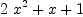 
\label{eq14}{2 \ {{x}^{2}}}+ x + 1