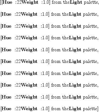 
\label{eq3}\begin{array}{@{}l}
\displaystyle
\left[{[{\mbox{\rm \hbox{\axiomType{Hue}\ } :}{22}\mbox{\rm \hbox{\axiomType{Weight}\ } :}{1.0}}\mbox{\rm ] from the}\hbox{\axiomType{Light}\ } \mbox{\rm palette}}, \: \right.
\
\
\displaystyle
\left.{[{\mbox{\rm \hbox{\axiomType{Hue}\ } :}{22}\mbox{\rm \hbox{\axiomType{Weight}\ } :}{1.0}}\mbox{\rm ] from the}\hbox{\axiomType{Light}\ } \mbox{\rm palette}}, \: \right.
\
\
\displaystyle
\left.{[{\mbox{\rm \hbox{\axiomType{Hue}\ } :}{22}\mbox{\rm \hbox{\axiomType{Weight}\ } :}{1.0}}\mbox{\rm ] from the}\hbox{\axiomType{Light}\ } \mbox{\rm palette}}, \: \right.
\
\
\displaystyle
\left.{[{\mbox{\rm \hbox{\axiomType{Hue}\ } :}{22}\mbox{\rm \hbox{\axiomType{Weight}\ } :}{1.0}}\mbox{\rm ] from the}\hbox{\axiomType{Light}\ } \mbox{\rm palette}}, \: \right.
\
\
\displaystyle
\left.{[{\mbox{\rm \hbox{\axiomType{Hue}\ } :}{22}\mbox{\rm \hbox{\axiomType{Weight}\ } :}{1.0}}\mbox{\rm ] from the}\hbox{\axiomType{Light}\ } \mbox{\rm palette}}, \: \right.
\
\
\displaystyle
\left.{[{\mbox{\rm \hbox{\axiomType{Hue}\ } :}{22}\mbox{\rm \hbox{\axiomType{Weight}\ } :}{1.0}}\mbox{\rm ] from the}\hbox{\axiomType{Light}\ } \mbox{\rm palette}}, \: \right.
\
\
\displaystyle
\left.{[{\mbox{\rm \hbox{\axiomType{Hue}\ } :}{22}\mbox{\rm \hbox{\axiomType{Weight}\ } :}{1.0}}\mbox{\rm ] from the}\hbox{\axiomType{Light}\ } \mbox{\rm palette}}, \: \right.
\
\
\displaystyle
\left.{[{\mbox{\rm \hbox{\axiomType{Hue}\ } :}{22}\mbox{\rm \hbox{\axiomType{Weight}\ } :}{1.0}}\mbox{\rm ] from the}\hbox{\axiomType{Light}\ } \mbox{\rm palette}}, \: \right.
\
\
\displaystyle
\left.{[{\mbox{\rm \hbox{\axiomType{Hue}\ } :}{22}\mbox{\rm \hbox{\axiomType{Weight}\ } :}{1.0}}\mbox{\rm ] from the}\hbox{\axiomType{Light}\ } \mbox{\rm palette}}, \: \right.
\
\
\displaystyle
\left.{[{\mbox{\rm \hbox{\axiomType{Hue}\ } :}{22}\mbox{\rm \hbox{\axiomType{Weight}\ } :}{1.0}}\mbox{\rm ] from the}\hbox{\axiomType{Light}\ } \mbox{\rm palette}}\right] 
