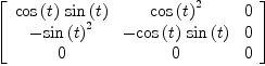 
\label{eq25}\left[ 
\begin{array}{ccc}
{{\cos \left({t}\right)}\ {\sin \left({t}\right)}}&{{\cos \left({t}\right)}^{2}}& 0 
\
-{{\sin \left({t}\right)}^{2}}& -{{\cos \left({t}\right)}\ {\sin \left({t}\right)}}& 0 
\
0 & 0 & 0 
