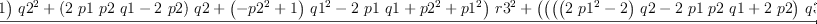 
\label{eq80}\frac{{{\left({{\left(-{{p 1}^{2}}+ 1 \right)}\ {{q 2}^{2}}}+{{\left({2 \  p 1 \  p 2 \  q 1}-{2 \  p 2}\right)}\  q 2}+{{\left(-{{p 2}^{2}}+ 1 \right)}\ {{q 1}^{2}}}-{2 \  p 1 \  q 1}+{{p 2}^{2}}+{{p 1}^{2}}\right)}\ {{r 3}^{2}}}+{{\left({{\left({{\left({{\left({2 \ {{p 1}^{2}}}- 2 \right)}\  q 2}-{2 \  p 1 \  p 2 \  q 1}+{2 \  p 2}\right)}\  q 3}+{{\left(-{2 \  p 1 \  p 3 \  q 1}+{2 \  p 3}\right)}\  q 2}+{2 \  p 2 \  p 3 \ {{q 1}^{2}}}-{2 \  p 2 \  p 3}\right)}\  r 2}+{{\left({{\left(-{2 \  p 1 \  p 2 \  q 2}+{{\left({2 \ {{p 2}^{2}}}- 2 \right)}\  q 1}+{2 \  p 1}\right)}\  q 3}+{2 \  p 1 \  p 3 \ {{q 2}^{2}}}-{2 \  p 2 \  p 3 \  q 1 \  q 2}+{2 \  p 3 \  q 1}-{2 \  p 1 \  p 3}\right)}\  r 1}+{{\left({2 \  p 2 \  q 2}+{2 \  p 1 \  q 1}-{2 \ {{p 2}^{2}}}-{2 \ {{p 1}^{2}}}\right)}\  q 3}-{2 \  p 3 \ {{q 2}^{2}}}+{2 \  p 2 \  p 3 \  q 2}-{2 \  p 3 \ {{q 1}^{2}}}+{2 \  p 1 \  p 3 \  q 1}\right)}\  r 3}+{{\left({{\left(-{{p 1}^{2}}+ 1 \right)}\ {{q 3}^{2}}}+{{\left({2 \  p 1 \  p 3 \  q 1}-{2 \  p 3}\right)}\  q 3}+{{\left(-{{p 3}^{2}}+ 1 \right)}\ {{q 1}^{2}}}-{2 \  p 1 \  q 1}+{{p 3}^{2}}+{{p 1}^{2}}\right)}\ {{r 2}^{2}}}+{{\left({{\left({2 \  p 1 \  p 2 \ {{q 3}^{2}}}+{{\left(-{2 \  p 1 \  p 3 \  q 2}-{2 \  p 2 \  p 3 \  q 1}\right)}\  q 3}+{{\left({{\left({2 \ {{p 3}^{2}}}- 2 \right)}\  q 1}+{2 \  p 1}\right)}\  q 2}+{2 \  p 2 \  q 1}-{2 \  p 1 \  p 2}\right)}\  r 1}-{2 \  p 2 \ {{q 3}^{2}}}+{{\left({2 \  p 3 \  q 2}+{2 \  p 2 \  p 3}\right)}\  q 3}+{{\left({2 \  p 1 \  q 1}-{2 \ {{p 3}^{2}}}-{2 \ {{p 1}^{2}}}\right)}\  q 2}-{2 \  p 2 \ {{q 1}^{2}}}+{2 \  p 1 \  p 2 \  q 1}\right)}\  r 2}+{{\left({{\left(-{{p 2}^{2}}+ 1 \right)}\ {{q 3}^{2}}}+{{\left({2 \  p 2 \  p 3 \  q 2}-{2 \  p 3}\right)}\  q 3}+{{\left(-{{p 3}^{2}}+ 1 \right)}\ {{q 2}^{2}}}-{2 \  p 2 \  q 2}+{{p 3}^{2}}+{{p 2}^{2}}\right)}\ {{r 1}^{2}}}+{{\left(-{2 \  p 1 \ {{q 3}^{2}}}+{{\left({2 \  p 3 \  q 1}+{2 \  p 1 \  p 3}\right)}\  q 3}-{2 \  p 1 \ {{q 2}^{2}}}+{{\left({2 \  p 2 \  q 1}+{2 \  p 1 \  p 2}\right)}\  q 2}+{{\left(-{2 \ {{p 3}^{2}}}-{2 \ {{p 2}^{2}}}\right)}\  q 1}\right)}\  r 1}+{{\left({{p 2}^{2}}+{{p 1}^{2}}\right)}\ {{q 3}^{2}}}+{{\left(-{2 \  p 2 \  p 3 \  q 2}-{2 \  p 1 \  p 3 \  q 1}\right)}\  q 3}+{{\left({{p 3}^{2}}+{{p 1}^{2}}\right)}\ {{q 2}^{2}}}-{2 \  p 1 \  p 2 \  q 1 \  q 2}+{{\left({{p 3}^{2}}+{{p 2}^{2}}\right)}\ {{q 1}^{2}}}}{{{\left({{\left({{p 3}^{2}}+{{p 2}^{2}}+{{p 1}^{2}}- 1 \right)}\ {{q 3}^{2}}}+{{\left({{p 3}^{2}}+{{p 2}^{2}}+{{p 1}^{2}}- 1 \right)}\ {{q 2}^{2}}}+{{\left({{p 3}^{2}}+{{p 2}^{2}}+{{p 1}^{2}}- 1 \right)}\ {{q 1}^{2}}}-{{p 3}^{2}}-{{p 2}^{2}}-{{p 1}^{2}}+ 1 \right)}\ {{r 3}^{2}}}+{{\left({{\left({{p 3}^{2}}+{{p 2}^{2}}+{{p 1}^{2}}- 1 \right)}\ {{q 3}^{2}}}+{{\left({{p 3}^{2}}+{{p 2}^{2}}+{{p 1}^{2}}- 1 \right)}\ {{q 2}^{2}}}+{{\left({{p 3}^{2}}+{{p 2}^{2}}+{{p 1}^{2}}- 1 \right)}\ {{q 1}^{2}}}-{{p 3}^{2}}-{{p 2}^{2}}-{{p 1}^{2}}+ 1 \right)}\ {{r 2}^{2}}}+{{\left({{\left({{p 3}^{2}}+{{p 2}^{2}}+{{p 1}^{2}}- 1 \right)}\ {{q 3}^{2}}}+{{\left({{p 3}^{2}}+{{p 2}^{2}}+{{p 1}^{2}}- 1 \right)}\ {{q 2}^{2}}}+{{\left({{p 3}^{2}}+{{p 2}^{2}}+{{p 1}^{2}}- 1 \right)}\ {{q 1}^{2}}}-{{p 3}^{2}}-{{p 2}^{2}}-{{p 1}^{2}}+ 1 \right)}\ {{r 1}^{2}}}+{{\left(-{{p 3}^{2}}-{{p 2}^{2}}-{{p 1}^{2}}+ 1 \right)}\ {{q 3}^{2}}}+{{\left(-{{p 3}^{2}}-{{p 2}^{2}}-{{p 1}^{2}}+ 1 \right)}\ {{q 2}^{2}}}+{{\left(-{{p 3}^{2}}-{{p 2}^{2}}-{{p 1}^{2}}+ 1 \right)}\ {{q 1}^{2}}}+{{p 3}^{2}}+{{p 2}^{2}}+{{p 1}^{2}}- 1}