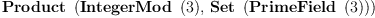 
\label{eq1}\hbox{\axiomType{Product}\ } \left({{\hbox{\axiomType{IntegerMod}\ } \left({3}\right)}, \:{\hbox{\axiomType{Set}\ } \left({\hbox{\axiomType{PrimeField}\ } \left({3}\right)}\right)}}\right)