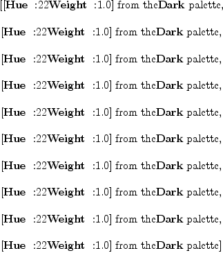 
\label{eq4}\begin{array}{@{}l}
\displaystyle
\left[{[{\mbox{\rm \hbox{\axiomType{Hue}\ } :}{22}\mbox{\rm \hbox{\axiomType{Weight}\ } :}{1.0}}\mbox{\rm ] from the}\hbox{\axiomType{Dark}\ } \mbox{\rm palette}}, \: \right.
\
\
\displaystyle
\left.{[{\mbox{\rm \hbox{\axiomType{Hue}\ } :}{22}\mbox{\rm \hbox{\axiomType{Weight}\ } :}{1.0}}\mbox{\rm ] from the}\hbox{\axiomType{Dark}\ } \mbox{\rm palette}}, \: \right.
\
\
\displaystyle
\left.{[{\mbox{\rm \hbox{\axiomType{Hue}\ } :}{22}\mbox{\rm \hbox{\axiomType{Weight}\ } :}{1.0}}\mbox{\rm ] from the}\hbox{\axiomType{Dark}\ } \mbox{\rm palette}}, \: \right.
\
\
\displaystyle
\left.{[{\mbox{\rm \hbox{\axiomType{Hue}\ } :}{22}\mbox{\rm \hbox{\axiomType{Weight}\ } :}{1.0}}\mbox{\rm ] from the}\hbox{\axiomType{Dark}\ } \mbox{\rm palette}}, \: \right.
\
\
\displaystyle
\left.{[{\mbox{\rm \hbox{\axiomType{Hue}\ } :}{22}\mbox{\rm \hbox{\axiomType{Weight}\ } :}{1.0}}\mbox{\rm ] from the}\hbox{\axiomType{Dark}\ } \mbox{\rm palette}}, \: \right.
\
\
\displaystyle
\left.{[{\mbox{\rm \hbox{\axiomType{Hue}\ } :}{22}\mbox{\rm \hbox{\axiomType{Weight}\ } :}{1.0}}\mbox{\rm ] from the}\hbox{\axiomType{Dark}\ } \mbox{\rm palette}}, \: \right.
\
\
\displaystyle
\left.{[{\mbox{\rm \hbox{\axiomType{Hue}\ } :}{22}\mbox{\rm \hbox{\axiomType{Weight}\ } :}{1.0}}\mbox{\rm ] from the}\hbox{\axiomType{Dark}\ } \mbox{\rm palette}}, \: \right.
\
\
\displaystyle
\left.{[{\mbox{\rm \hbox{\axiomType{Hue}\ } :}{22}\mbox{\rm \hbox{\axiomType{Weight}\ } :}{1.0}}\mbox{\rm ] from the}\hbox{\axiomType{Dark}\ } \mbox{\rm palette}}, \: \right.
\
\
\displaystyle
\left.{[{\mbox{\rm \hbox{\axiomType{Hue}\ } :}{22}\mbox{\rm \hbox{\axiomType{Weight}\ } :}{1.0}}\mbox{\rm ] from the}\hbox{\axiomType{Dark}\ } \mbox{\rm palette}}, \: \right.
\
\
\displaystyle
\left.{[{\mbox{\rm \hbox{\axiomType{Hue}\ } :}{22}\mbox{\rm \hbox{\axiomType{Weight}\ } :}{1.0}}\mbox{\rm ] from the}\hbox{\axiomType{Dark}\ } \mbox{\rm palette}}\right] 
