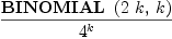 
\label{eq10}{\hbox{\axiomType{BINOMIAL}\ } \left({{2 \  k}, \: k}\right)}\over{{4}^{k}}