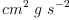 
\label{eq5}{{cm}^{2}}\  g \ {{s}^{- 2}}