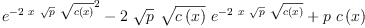 
\label{eq47}{{{e}^{-{2 \  x \ {\sqrt{p}}\ {\sqrt{c \left({x}\right)}}}}}^{2}}-{2 \ {\sqrt{p}}\ {\sqrt{c \left({x}\right)}}\ {{e}^{-{2 \  x \ {\sqrt{p}}\ {\sqrt{c \left({x}\right)}}}}}}+{p \ {c \left({x}\right)}}