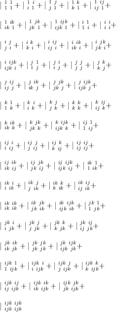 
\label{eq6}\begin{array}{@{}l}
\displaystyle
{|_{\  1 \  1}^{\  1 \  1}}+{|_{\  i \  1}^{\  1 \  i}}+{|_{\  j \  1}^{\  1 \  j}}+{|_{\  k \  1}^{\  1 \  k}}+{|_{\  ij \  1}^{\  1 \  ij}}+ 
\
\
\displaystyle
{|_{\  ik \  1}^{\  1 \  ik}}+{|_{\  jk \  1}^{\  1 \  jk}}+{|_{\  ijk \  1}^{\  1 \  ijk}}+{|_{\  1 \  i}^{\  i \  1}}+{|_{\  i \  i}^{\  i \  i}}+ 
\
\
\displaystyle
{|_{\  j \  i}^{\  i \  j}}+{|_{\  k \  i}^{\  i \  k}}+{|_{\  ij \  i}^{\  i \  ij}}+{|_{\  ik \  i}^{\  i \  ik}}+{|_{\  jk \  i}^{\  i \  jk}}+ 
\
\
\displaystyle
{|_{\  ijk \  i}^{\  i \  ijk}}+{|_{\  1 \  j}^{\  j \  1}}+{|_{\  i \  j}^{\  j \  i}}+{|_{\  j \  j}^{\  j \  j}}+{|_{\  k \  j}^{\  j \  k}}+ 
\
\
\displaystyle
{|_{\  ij \  j}^{\  j \  ij}}+{|_{\  ik \  j}^{\  j \  ik}}+{|_{\  jk \  j}^{\  j \  jk}}+{|_{\  ijk \  j}^{\  j \  ijk}}+ 
\
\
\displaystyle
{|_{\  1 \  k}^{\  k \  1}}+{|_{\  i \  k}^{\  k \  i}}+{|_{\  j \  k}^{\  k \  j}}+{|_{\  k \  k}^{\  k \  k}}+{|_{\  ij \  k}^{\  k \  ij}}+ 
\
\
\displaystyle
{|_{\  ik \  k}^{\  k \  ik}}+{|_{\  jk \  k}^{\  k \  jk}}+{|_{\  ijk \  k}^{\  k \  ijk}}+{|_{\  1 \  ij}^{\  ij \  1}}+ 
\
\
\displaystyle
{|_{\  i \  ij}^{\  ij \  i}}+{|_{\  j \  ij}^{\  ij \  j}}+{|_{\  k \  ij}^{\  ij \  k}}+{|_{\  ij \  ij}^{\  ij \  ij}}+ 
\
\
\displaystyle
{|_{\  ik \  ij}^{\  ij \  ik}}+{|_{\  jk \  ij}^{\  ij \  jk}}+{|_{\  ijk \  ij}^{\  ij \  ijk}}+{|_{\  1 \  ik}^{\  ik \  1}}+ 
\
\
\displaystyle
{|_{\  i \  ik}^{\  ik \  i}}+{|_{\  j \  ik}^{\  ik \  j}}+{|_{\  k \  ik}^{\  ik \  k}}+{|_{\  ij \  ik}^{\  ik \  ij}}+ 
\
\
\displaystyle
{|_{\  ik \  ik}^{\  ik \  ik}}+{|_{\  jk \  ik}^{\  ik \  jk}}+{|_{\  ijk \  ik}^{\  ik \  ijk}}+{|_{\  1 \  jk}^{\  jk \  1}}+ 
\
\
\displaystyle
{|_{\  i \  jk}^{\  jk \  i}}+{|_{\  j \  jk}^{\  jk \  j}}+{|_{\  k \  jk}^{\  jk \  k}}+{|_{\  ij \  jk}^{\  jk \  ij}}+ 
\
\
\displaystyle
{|_{\  ik \  jk}^{\  jk \  ik}}+{|_{\  jk \  jk}^{\  jk \  jk}}+{|_{\  ijk \  jk}^{\  jk \  ijk}}+ 
\
\
\displaystyle
{|_{\  1 \  ijk}^{\  ijk \  1}}+{|_{\  i \  ijk}^{\  ijk \  i}}+{|_{\  j \  ijk}^{\  ijk \  j}}+{|_{\  k \  ijk}^{\  ijk \  k}}+ 
\
\
\displaystyle
{|_{\  ij \  ijk}^{\  ijk \  ij}}+{|_{\  ik \  ijk}^{\  ijk \  ik}}+{|_{\  jk \  ijk}^{\  ijk \  jk}}+ 
\
\
\displaystyle
{|_{\  ijk \  ijk}^{\  ijk \  ijk}}
