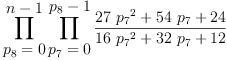 
\label{eq7}\prod_{
\displaystyle
{{p_{8}}= 0}}^{
\displaystyle
{n - 1}}{\prod_{
\displaystyle
{{p_{7}}= 0}}^{
\displaystyle
{{p_{8}}- 1}}{\frac{{{27}\ {{p_{7}}^{2}}}+{{54}\ {p_{7}}}+{24}}{{{1
6}\ {{p_{7}}^{2}}}+{{32}\ {p_{7}}}+{12}}}}