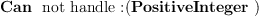 
\label{eq8}\mbox{\rm \hbox{\axiomType{Can}\ } not handle :}{\left(\hbox{\axiomType{PositiveInteger}\ } \right)}